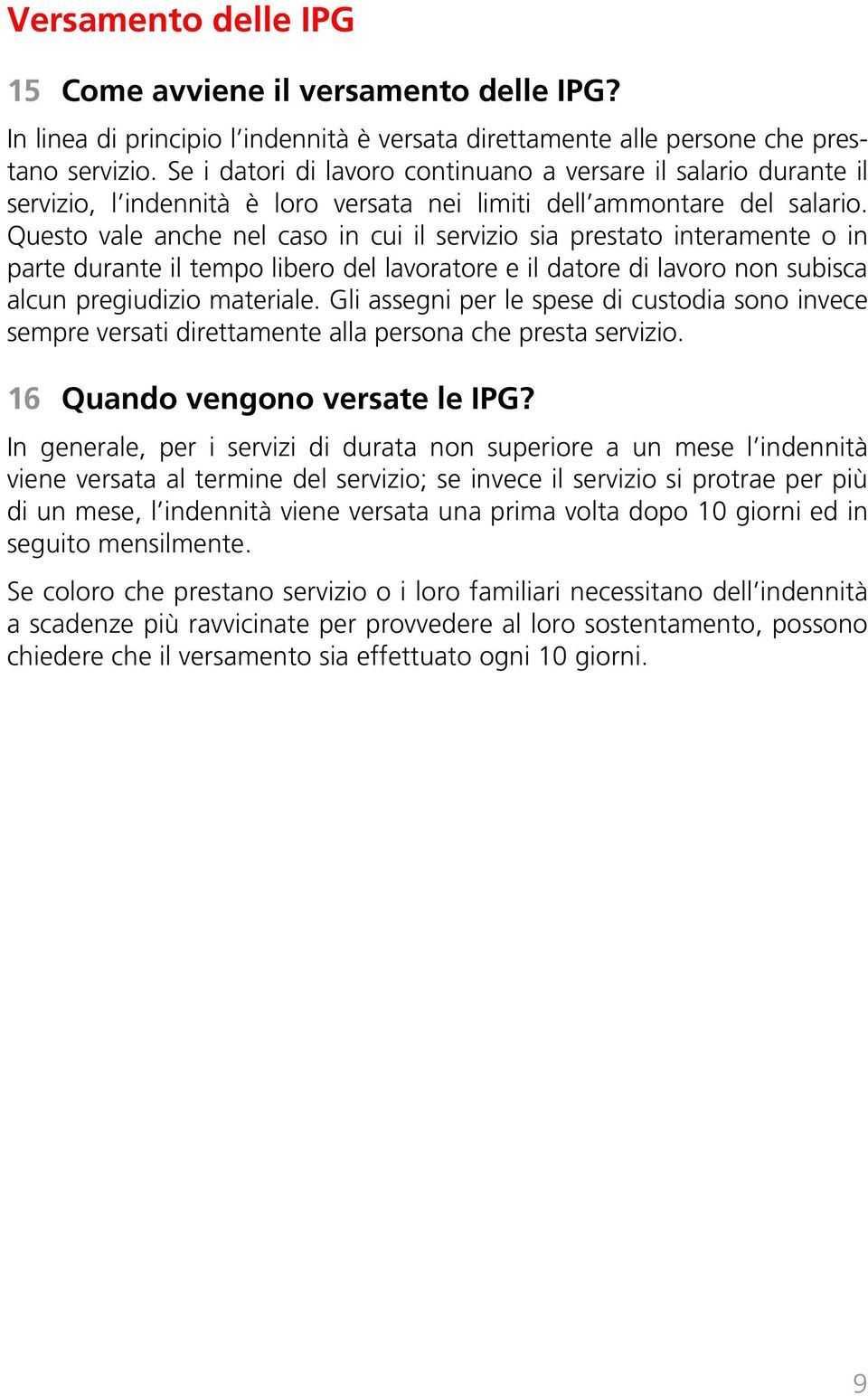 Questo vale anche nel caso in cui il sia prestato interamente o in parte durante il tempo libero del lavoratore e il datore di lavoro non subisca alcun pregiudizio materiale.