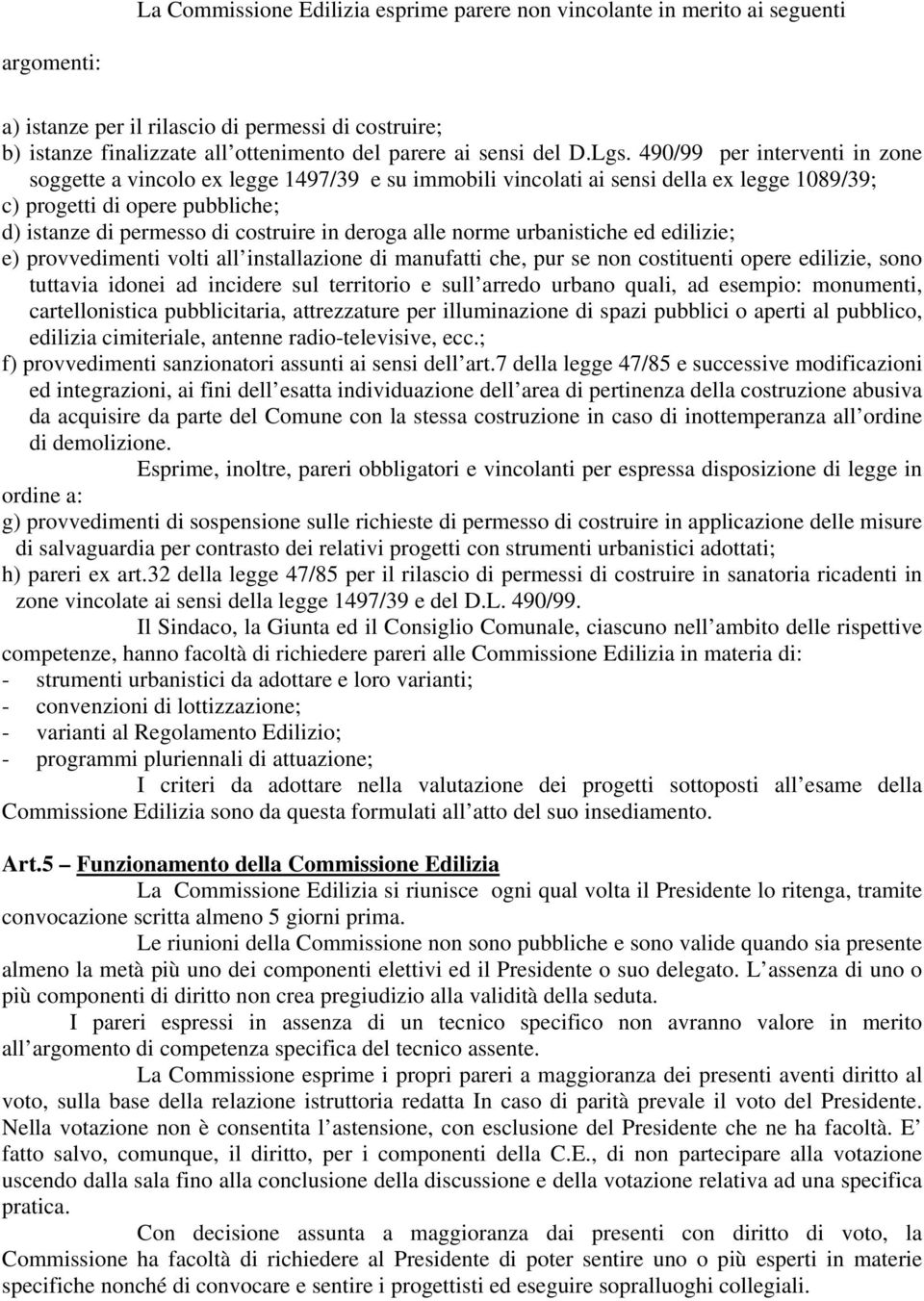 490/99 per interventi in zone soggette a vincolo ex legge 1497/39 e su immobili vincolati ai sensi della ex legge 1089/39; c) progetti di opere pubbliche; d) istanze di permesso di costruire in