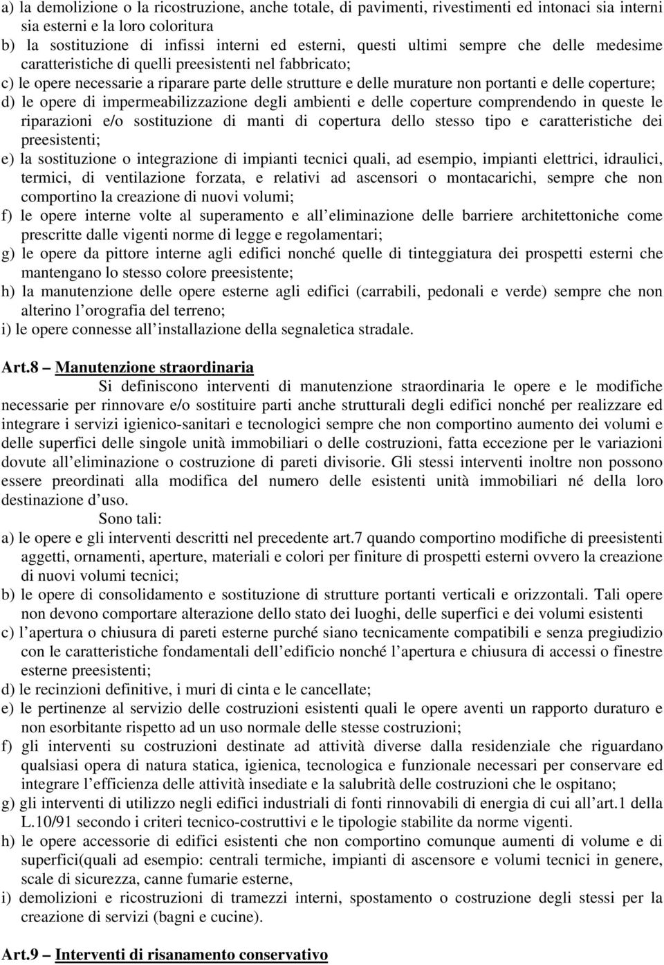 di impermeabilizzazione degli ambienti e delle coperture comprendendo in queste le riparazioni e/o sostituzione di manti di copertura dello stesso tipo e caratteristiche dei preesistenti; e) la