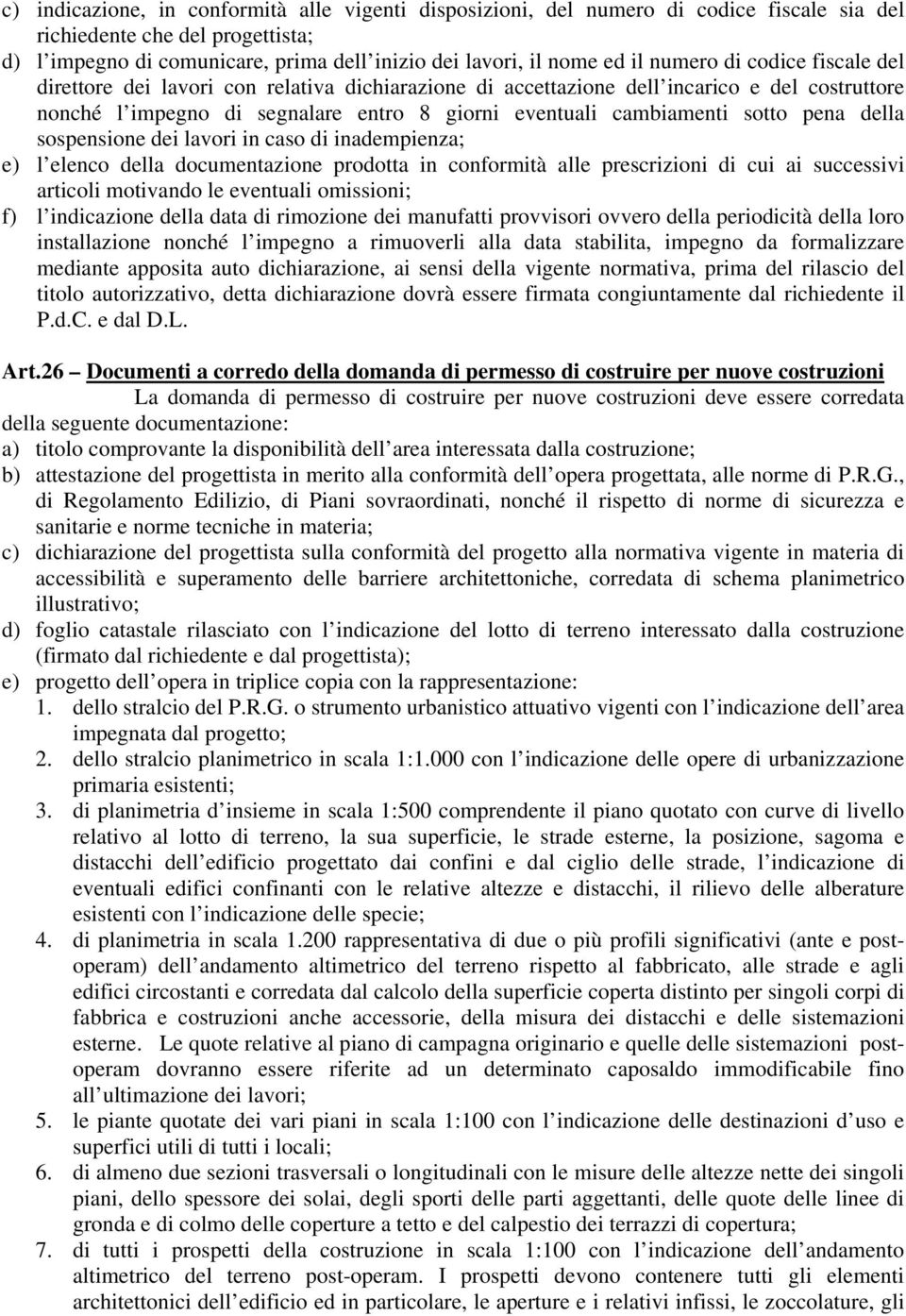 pena della sospensione dei lavori in caso di inadempienza; e) l elenco della documentazione prodotta in conformità alle prescrizioni di cui ai successivi articoli motivando le eventuali omissioni; f)