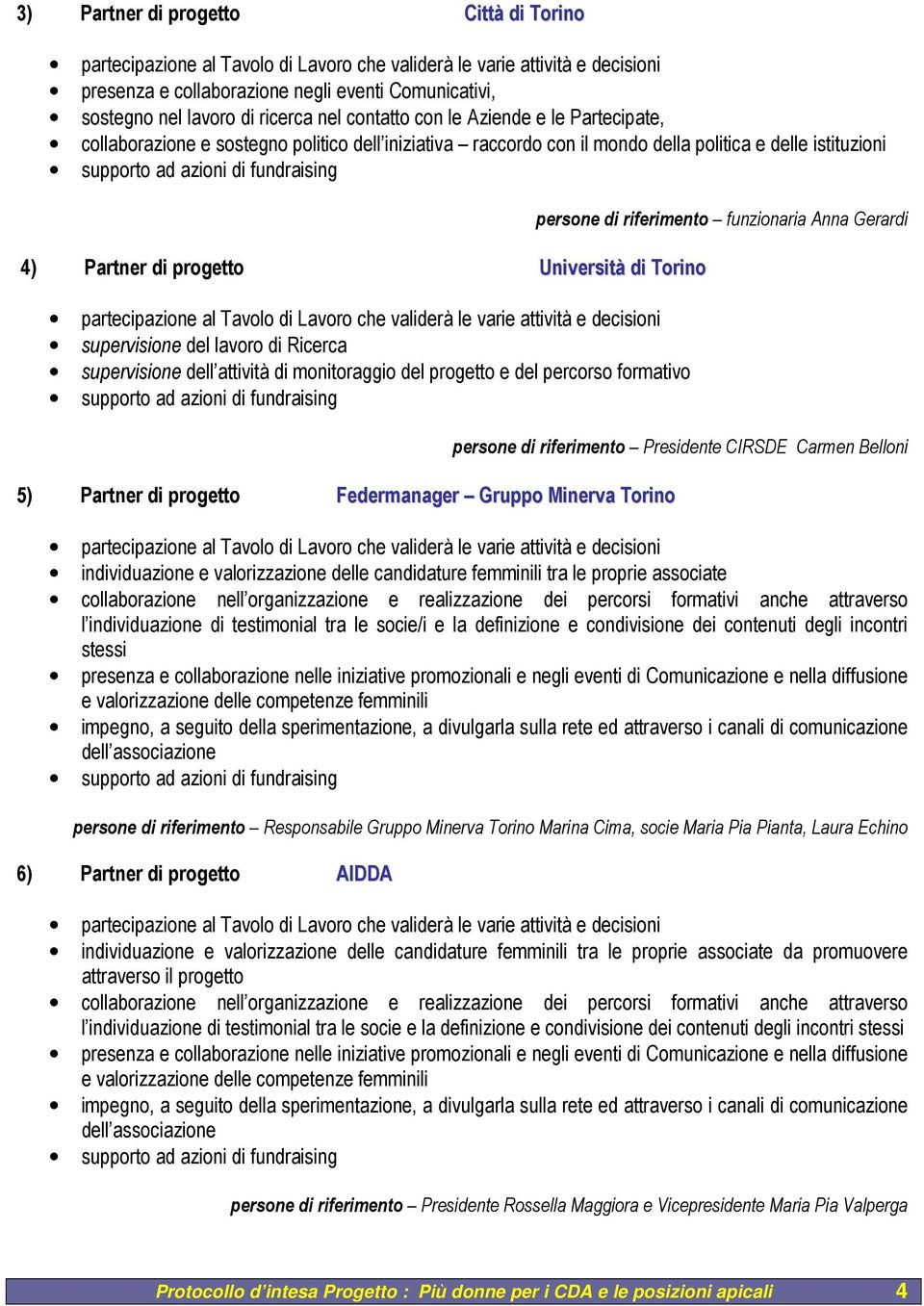 monitoraggio del progetto e del percorso formativo 5) Partner di progetto Federmanager Gruppo Minerva Torino persone di riferimento funzionaria Anna Gerardi persone di riferimento Presidente CIRSDE