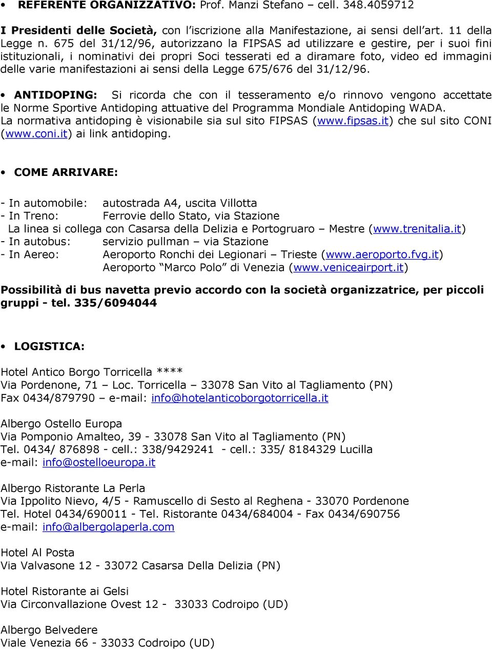 ai sensi della Legge 675/676 del 31/12/96. ANTIDOPING: Si ricorda che con il tesseramento e/o rinnovo vengono accettate le Norme Sportive Antidoping attuative del Programma Mondiale Antidoping WADA.