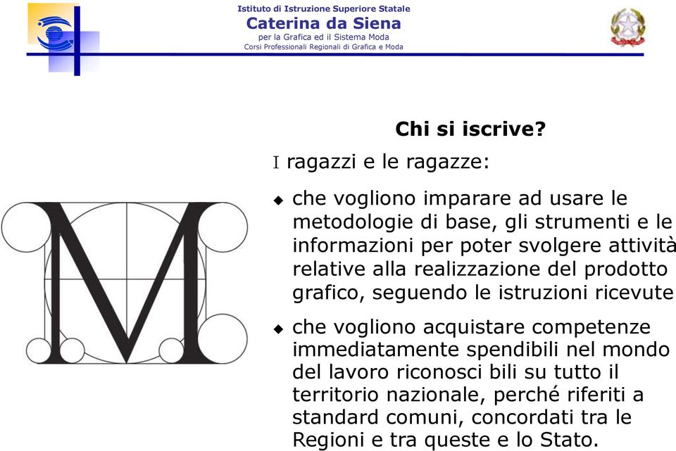 per poter svolgere attività relative alla realizzazione del prodotto grafico, seguendo le istruzioni ricevute che