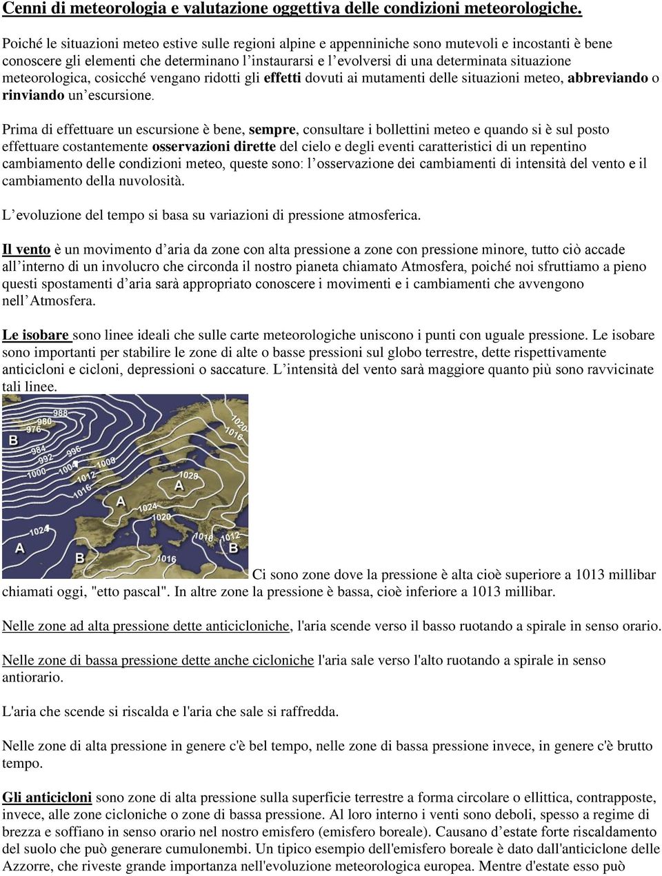 situazione meteorologica, cosicché vengano ridotti gli effetti dovuti ai mutamenti delle situazioni meteo, abbreviando o rinviando un escursione.