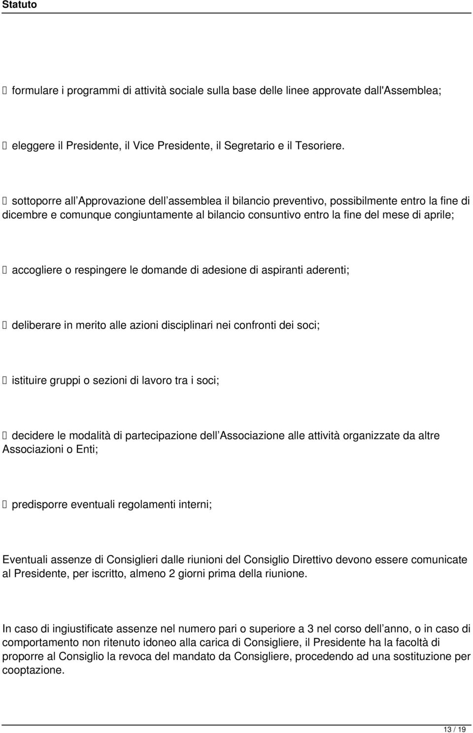 accogliere o respingere le domande di adesione di aspiranti aderenti; deliberare in merito alle azioni disciplinari nei confronti dei soci; istituire gruppi o sezioni di lavoro tra i soci; decidere