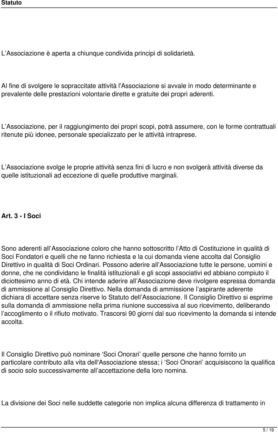 L Associazione, per il raggiungimento dei propri scopi, potrà assumere, con le forme contrattuali ritenute più idonee, personale specializzato per le attività intraprese.