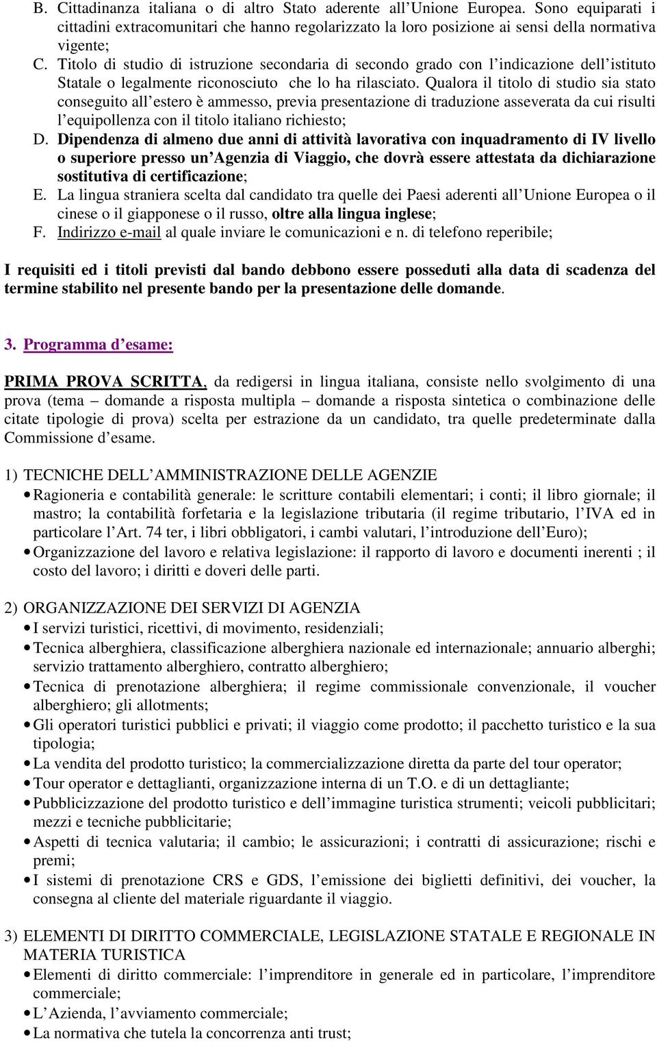 Qualora il titolo di studio sia stato conseguito all estero è ammesso, previa presentazione di traduzione asseverata da cui risulti l equipollenza con il titolo italiano richiesto; D.