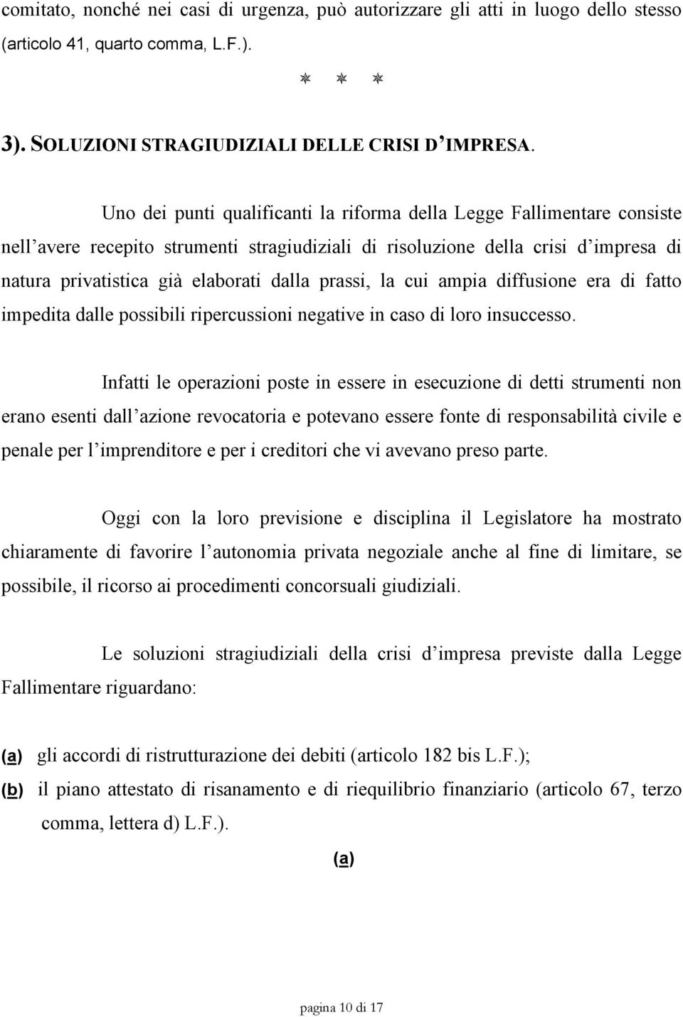 prassi, la cui ampia diffusione era di fatto impedita dalle possibili ripercussioni negative in caso di loro insuccesso.