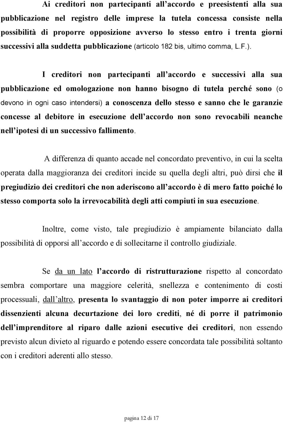 I creditori non partecipanti all accordo e successivi alla sua pubblicazione ed omologazione non hanno bisogno di tutela perché sono (o devono in ogni caso intendersi) a conoscenza dello stesso e