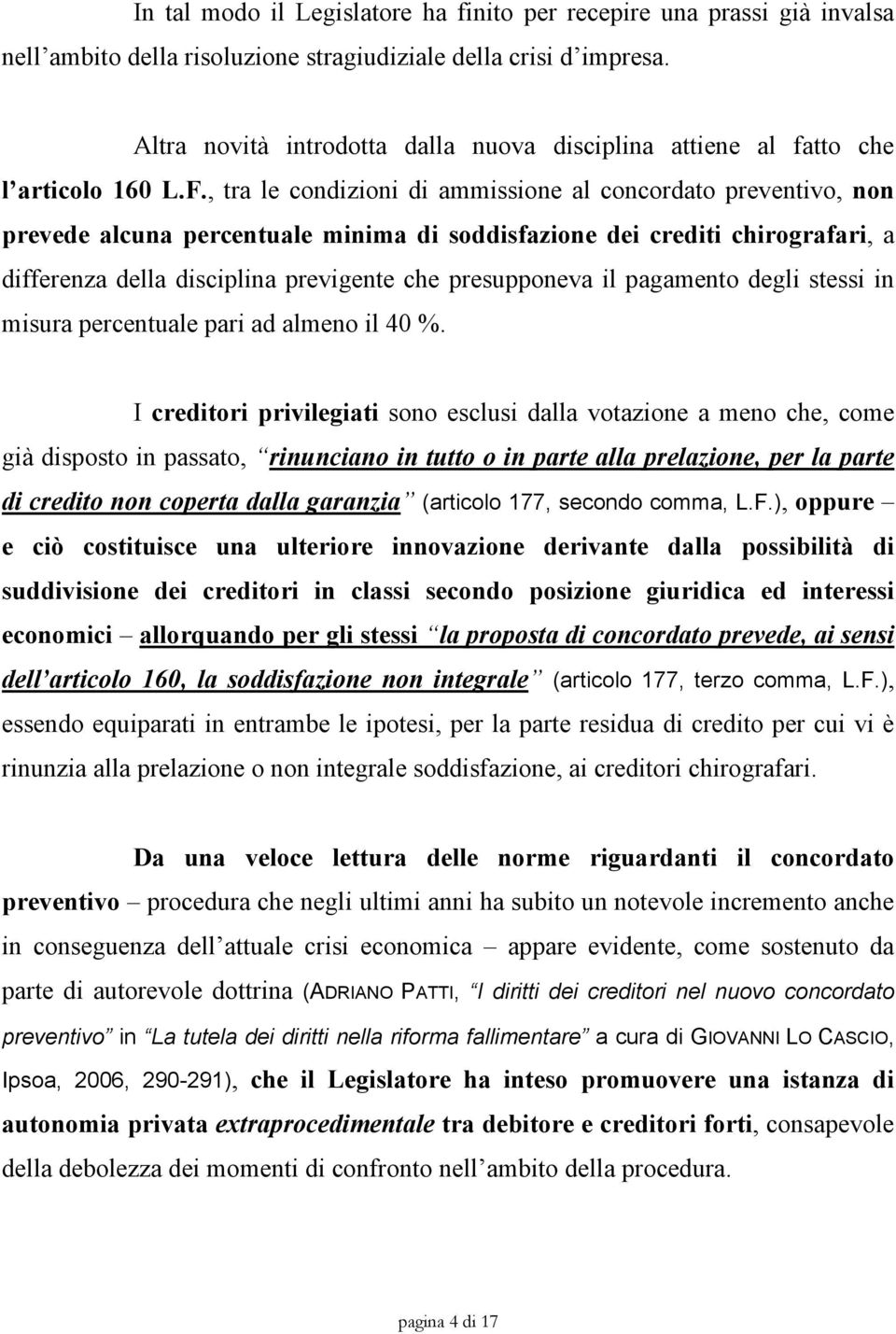 , tra le condizioni di ammissione al concordato preventivo, non prevede alcuna percentuale minima di soddisfazione dei crediti chirografari, a differenza della disciplina previgente che presupponeva