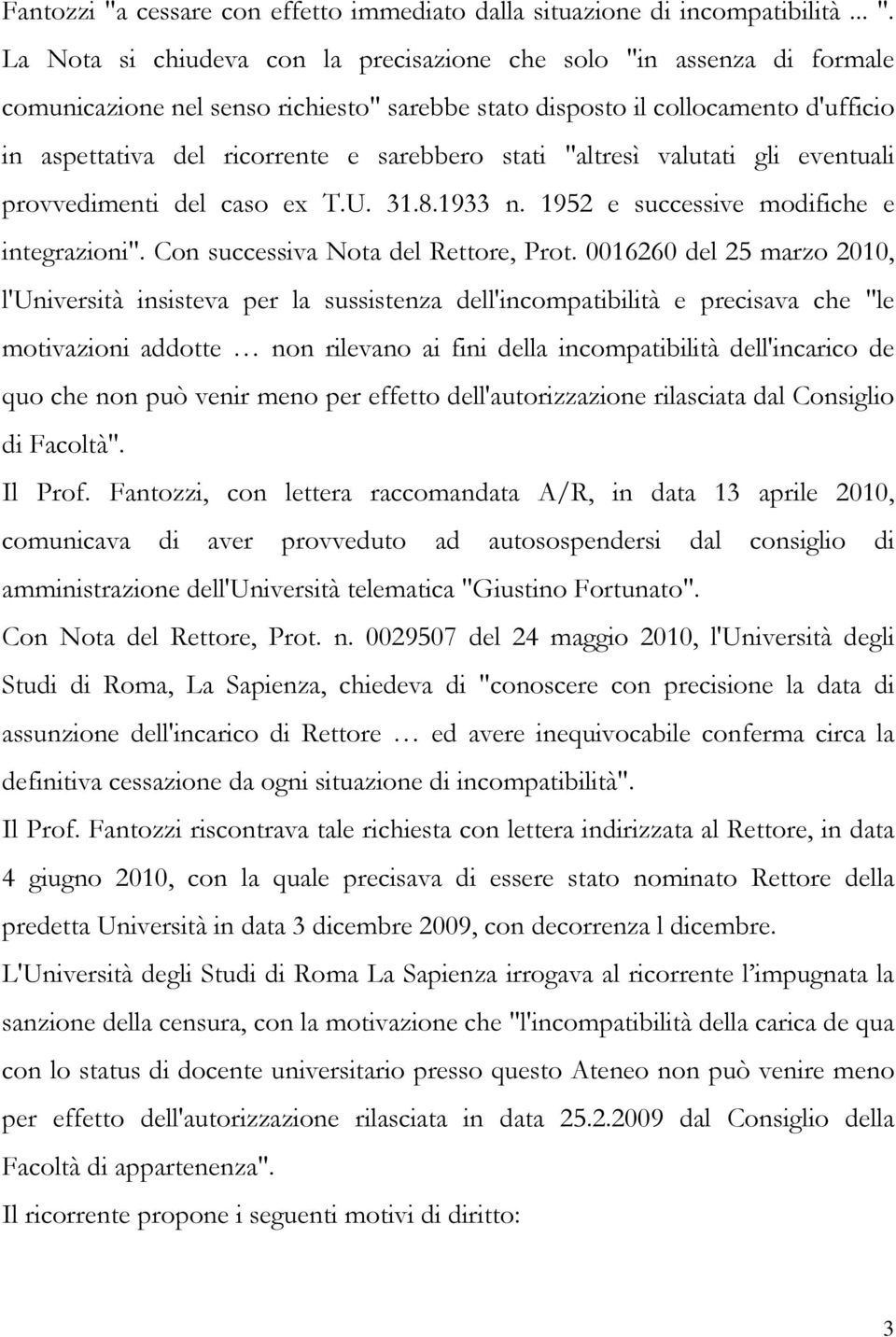 La Nota si chiudeva con la precisazione che solo "in assenza di formale comunicazione nel senso richiesto" sarebbe stato disposto il collocamento d'ufficio in aspettativa del ricorrente e sarebbero