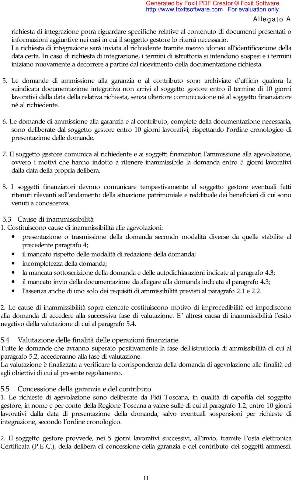 In caso di richiesta di integrazione, i termini di istruttoria si intendono sospesi e i termini iniziano nuovamente a decorrere a partire dal ricevimento della documentazione richiesta. 5.