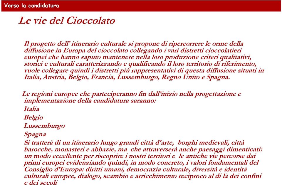 più rappresentativi di questa diffusione situati in Italia, Austria, Belgio, Francia, Lussemburgo, Regno Unito e Spagna.