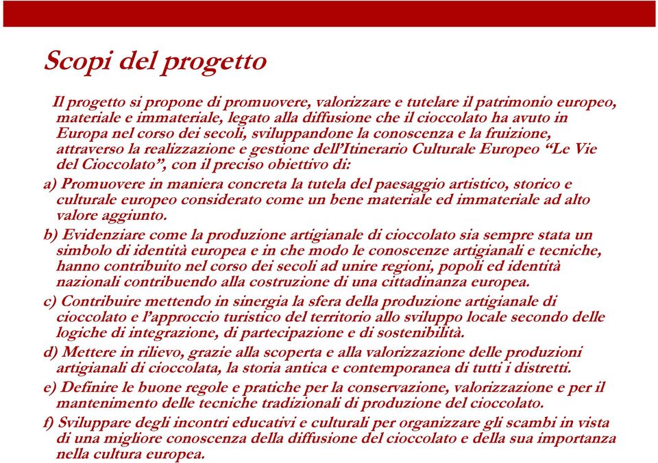 maniera concreta la tutela del paesaggio artistico, storico e culturale europeo considerato come un bene materiale ed immateriale ad alto valore aggiunto.