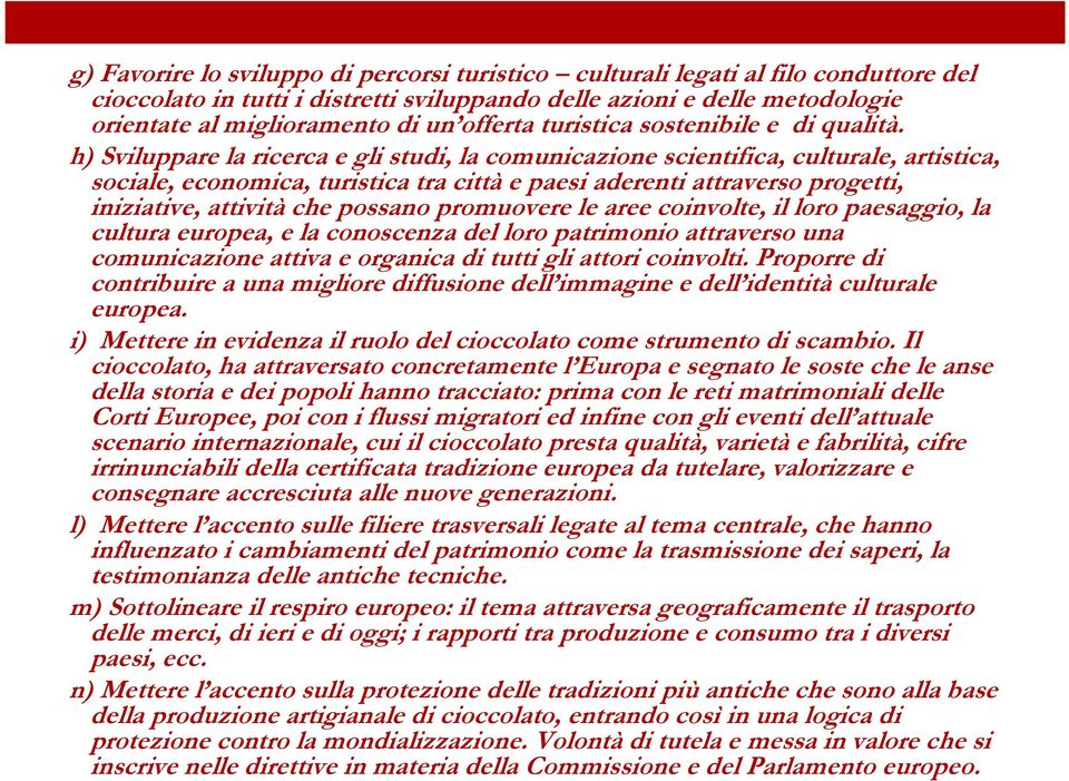 h) Sviluppare la ricerca e gli studi, la comunicazione scientifica, culturale, artistica, sociale, economica, turistica tra città e paesi aderenti attraverso progetti, iniziative, attività che