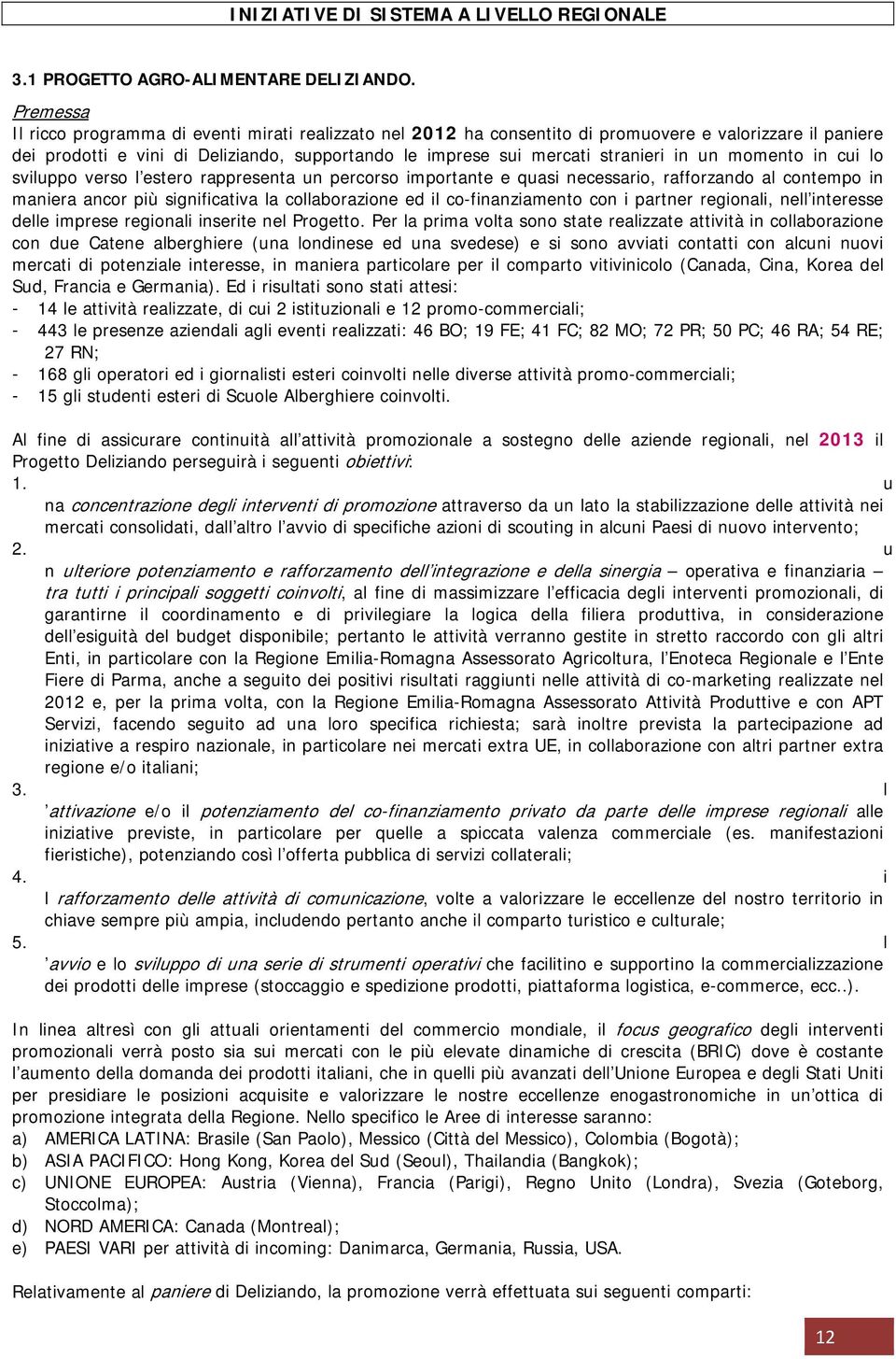 in un momento in cui lo sviluppo verso l estero rappresenta un percorso importante e quasi necessario, rafforzando al contempo in maniera ancor più significativa la collaborazione ed il