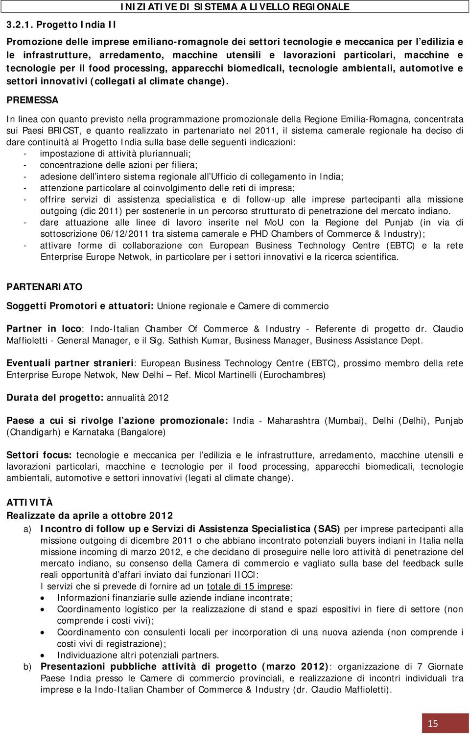 e tecnologie per il food processing, apparecchi biomedicali, tecnologie ambientali, automotive e settori innovativi (collegati al climate change).