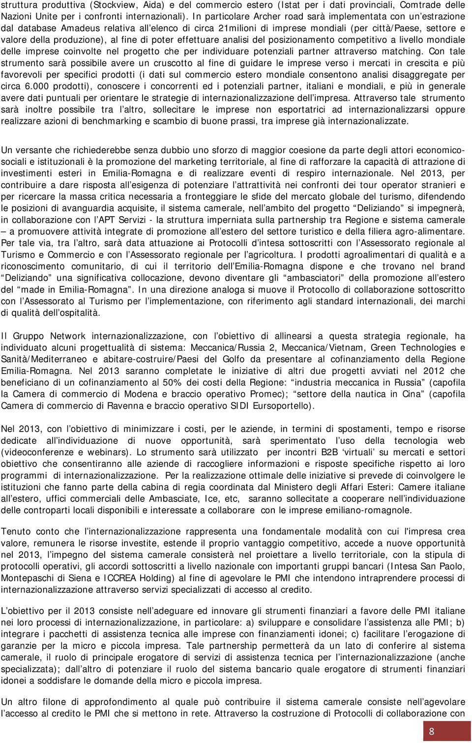 fine di poter effettuare analisi del posizionamento competitivo a livello mondiale delle imprese coinvolte nel progetto che per individuare potenziali partner attraverso matching.