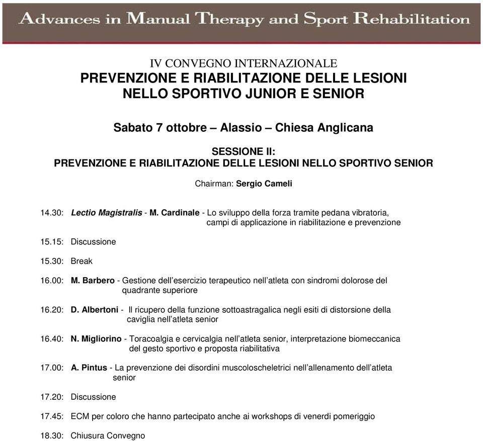 15: Discussione 15.30: Break 16.00: M. Barbero - Gestione dell esercizio terapeutico nell atleta con sindromi dolorose del quadrante superiore 16.20: D.