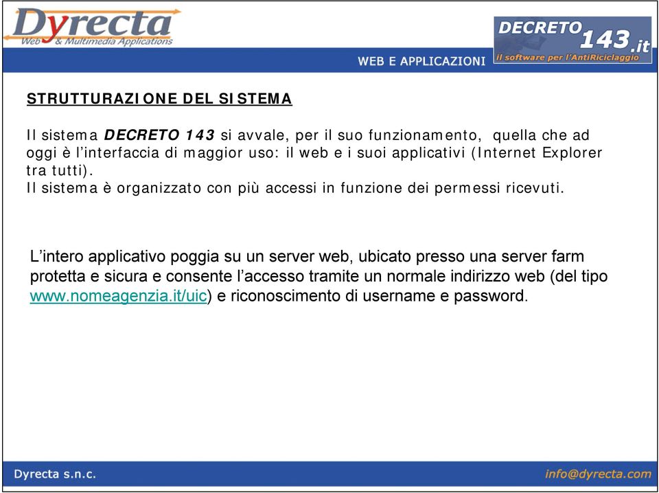 Il sistema è organizzato con più accessi in funzione dei permessi ricevuti.