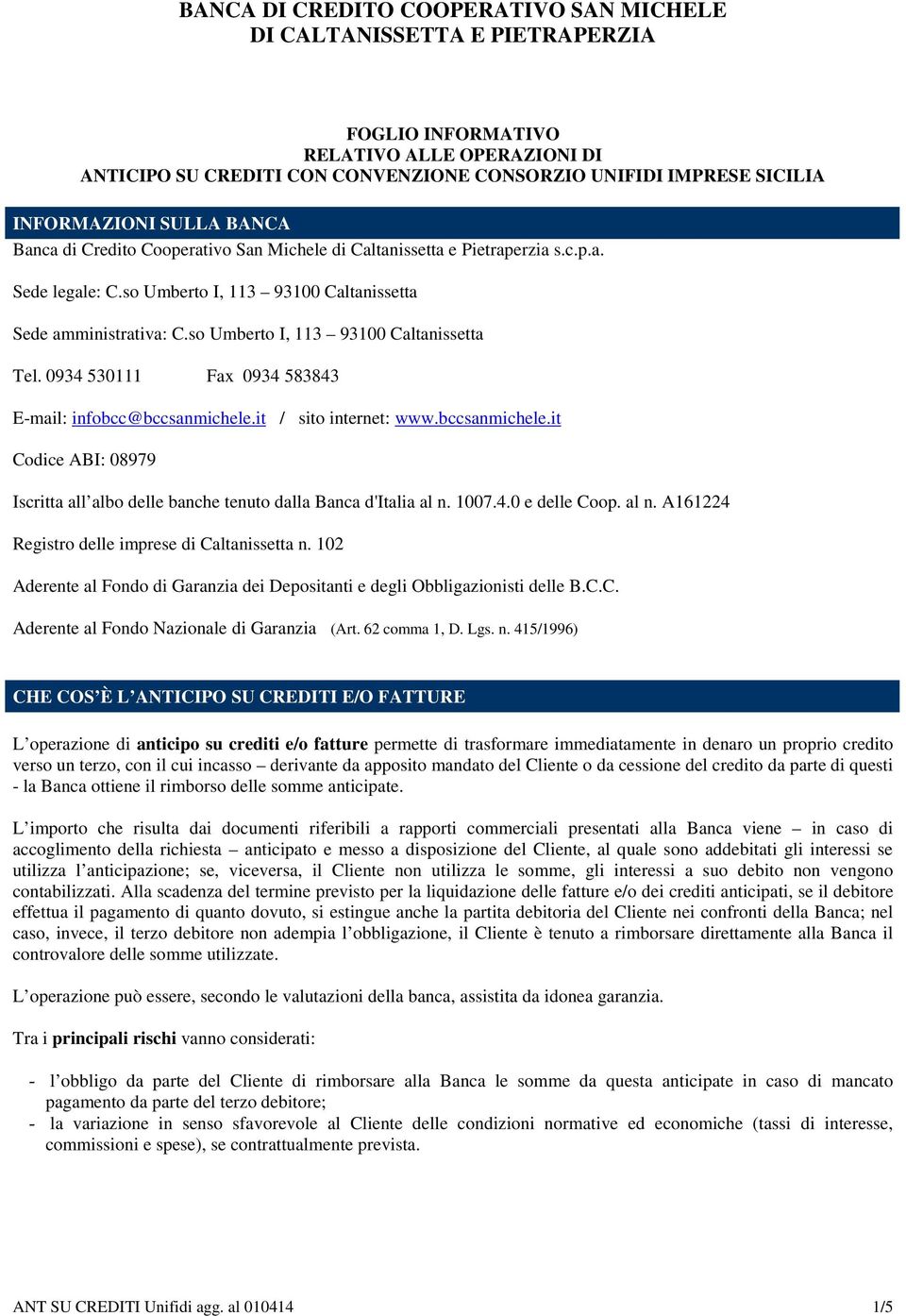 so Umberto I, 113 93100 Caltanissetta Tel. 0934 530111 Fax 0934 583843 E-mail: infobcc@bccsanmichele.it / sito internet: www.bccsanmichele.it Codice ABI: 08979 Iscritta all albo delle banche tenuto dalla Banca d'italia al n.