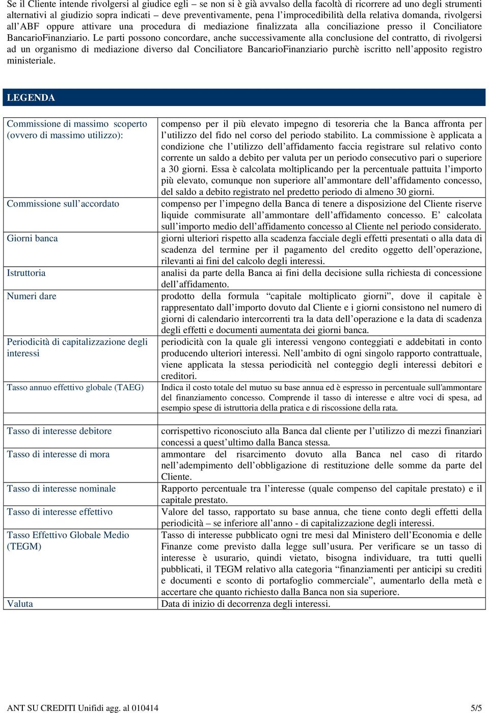 Le parti possono concordare, anche successivamente alla conclusione del contratto, di rivolgersi ad un organismo di mediazione diverso dal Conciliatore BancarioFinanziario purchè iscritto nell