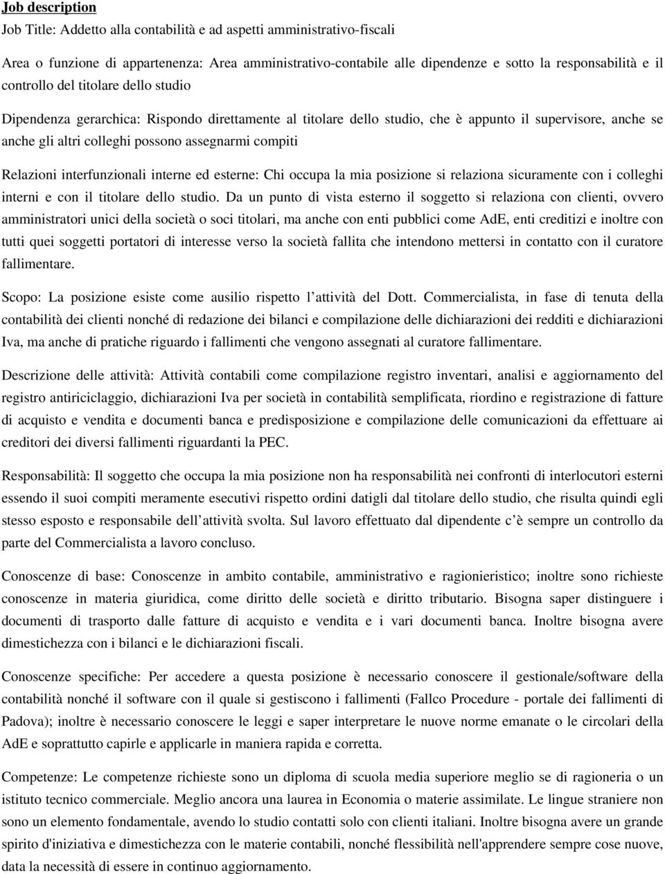 Relazioni interfunzionali interne ed esterne: Chi occupa la mia posizione si relaziona sicuramente con i colleghi interni e con il titolare dello studio.