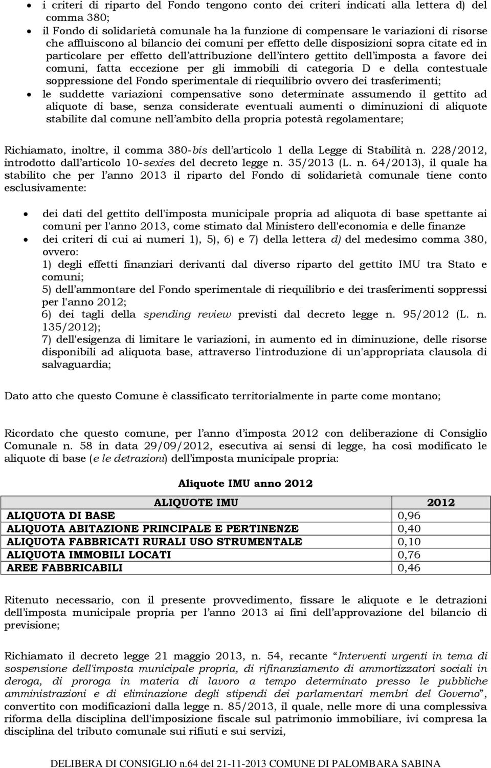 immobili di categoria D e della contestuale soppressione del Fondo sperimentale di riequilibrio ovvero dei trasferimenti; le suddette variazioni compensative sono determinate assumendo il gettito ad