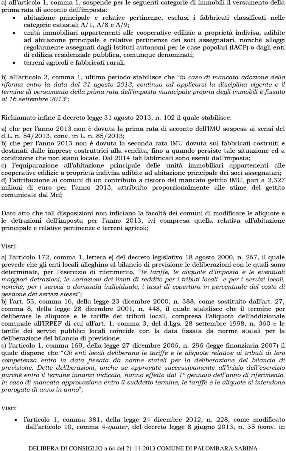 assegnatari, nonché alloggi regolarmente assegnati dagli Istituti autonomi per le case popolari (IACP) o dagli enti di edilizia residenziale pubblica, comunque denominati; terreni agricoli e