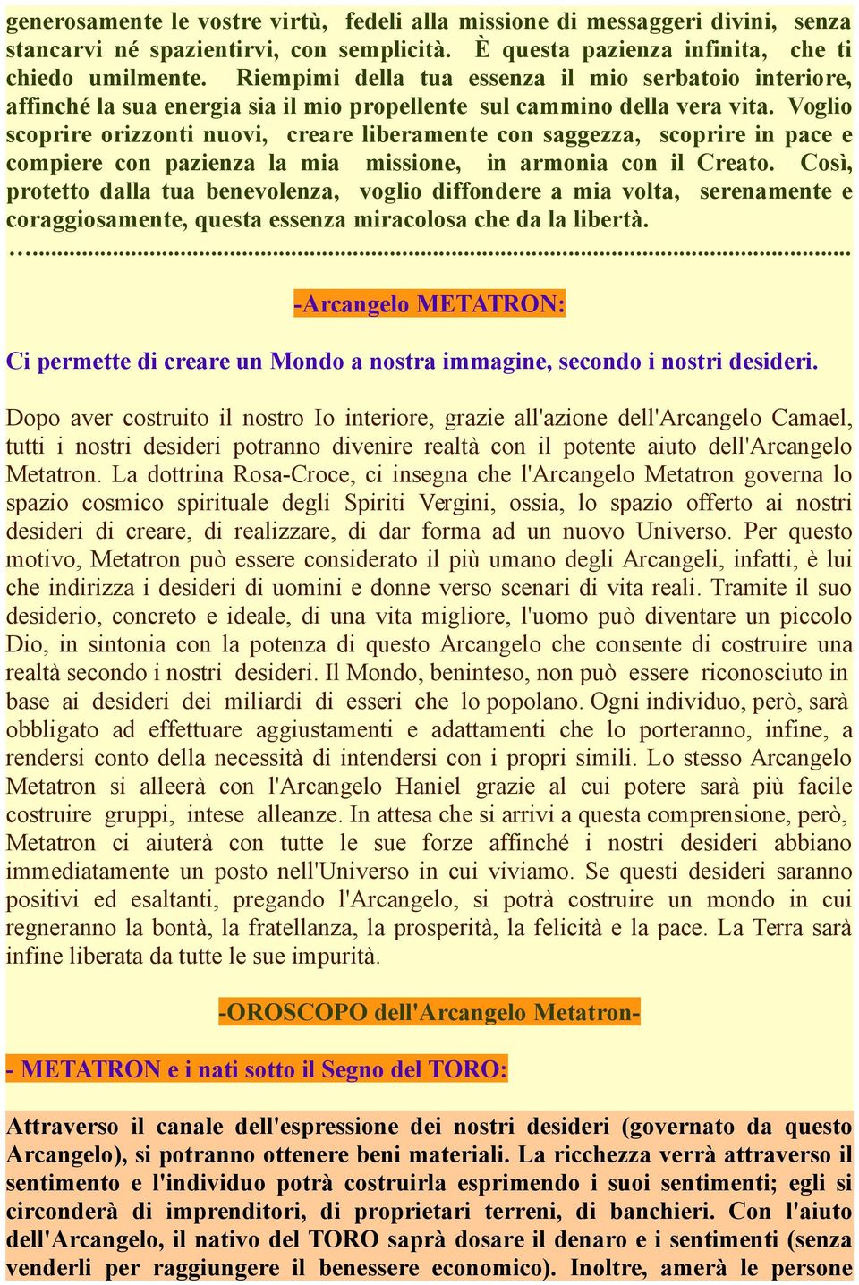 Voglio scoprire orizzonti nuovi, creare liberamente con saggezza, scoprire in pace e compiere con pazienza la mia missione, in armonia con il Creato.