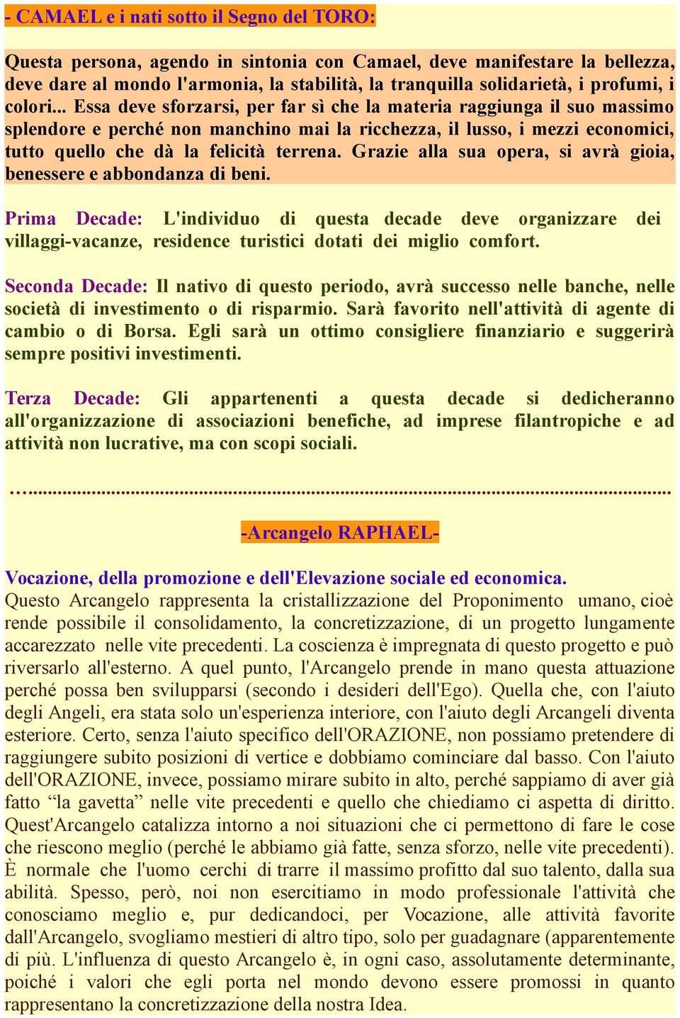 .. Essa deve sforzarsi, per far sì che la materia raggiunga il suo massimo splendore e perché non manchino mai la ricchezza, il lusso, i mezzi economici, tutto quello che dà la felicità terrena.