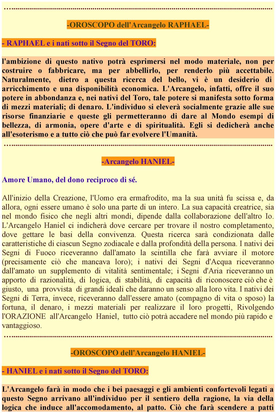 L'Arcangelo, infatti, offre il suo potere in abbondanza e, nei nativi del Toro, tale potere si manifesta sotto forma di mezzi materiali; di denaro.