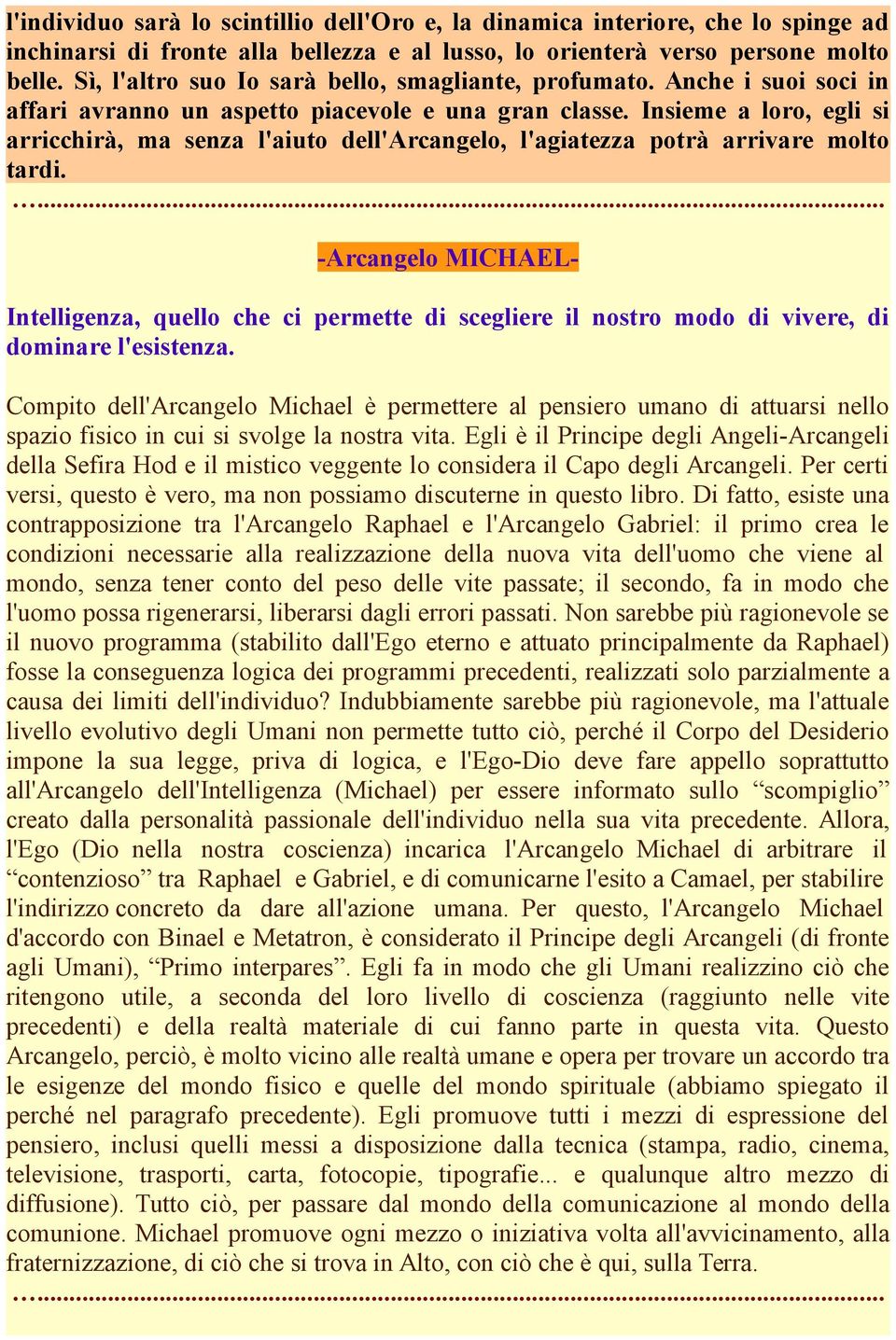 Insieme a loro, egli si arricchirà, ma senza l'aiuto dell'arcangelo, l'agiatezza potrà arrivare molto tardi.