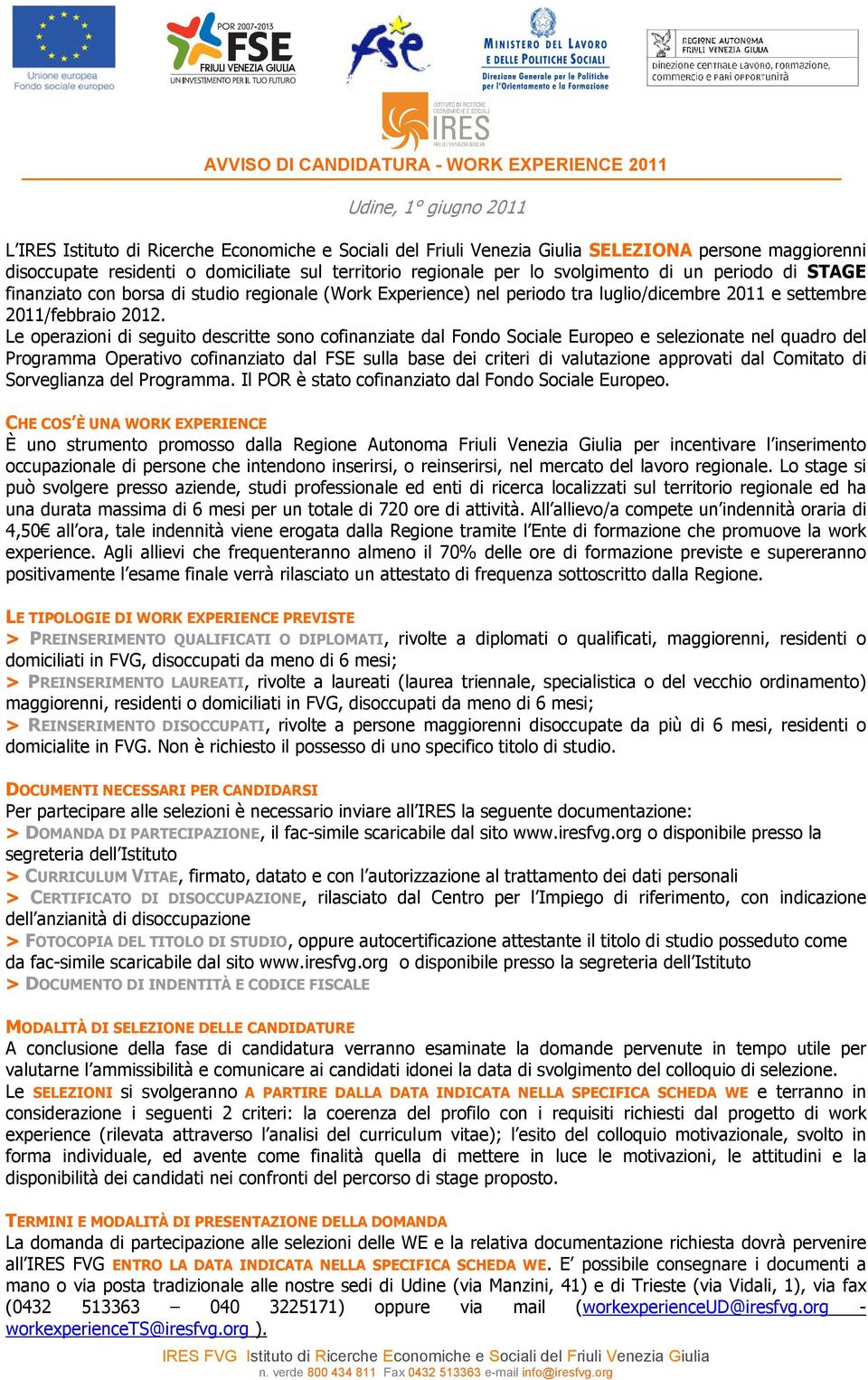 Le operazioni di seguito descritte sono cofinanziate dal Fondo Sociale Europeo e selezionate nel quadro del Programma Operativo cofinanziato dal FSE sulla base dei criteri di valutazione approvati