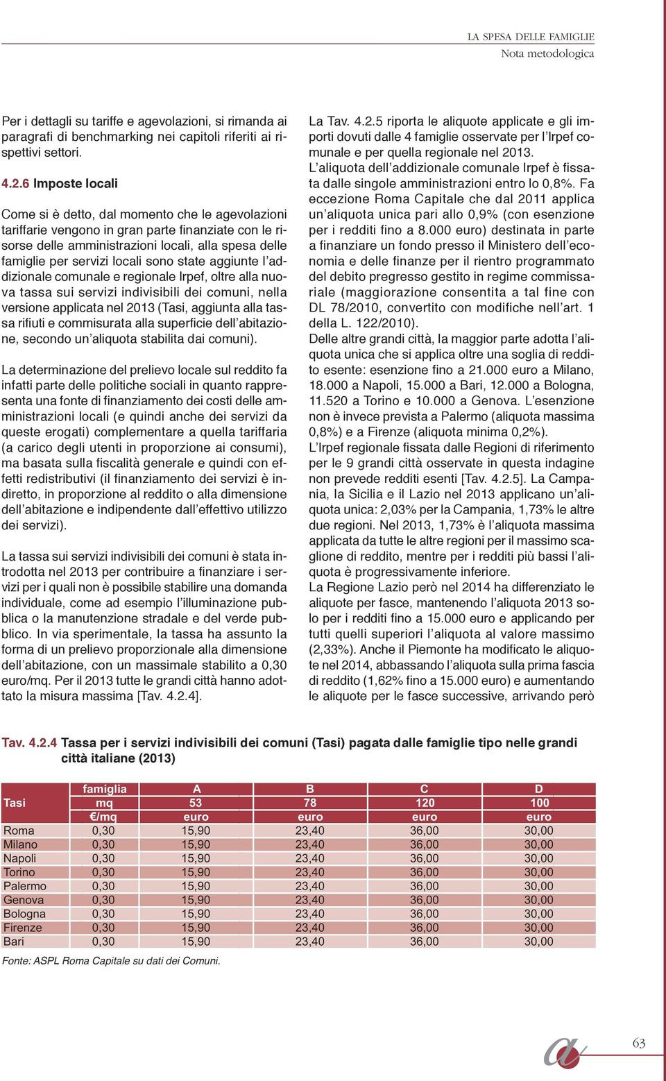 sono state aggiunte l addizionale comunale e regionale Irpef, oltre alla nuova tassa sui servizi indivisibili dei comuni, nella versione applicata nel 2013 (Tasi, aggiunta alla tassa rifiuti e