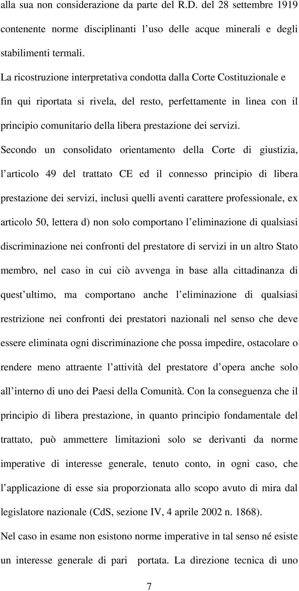 Secondo un consolidato orientamento della Corte di giustizia, l articolo 49 del trattato CE ed il connesso principio di libera prestazione dei servizi, inclusi quelli aventi carattere professionale,