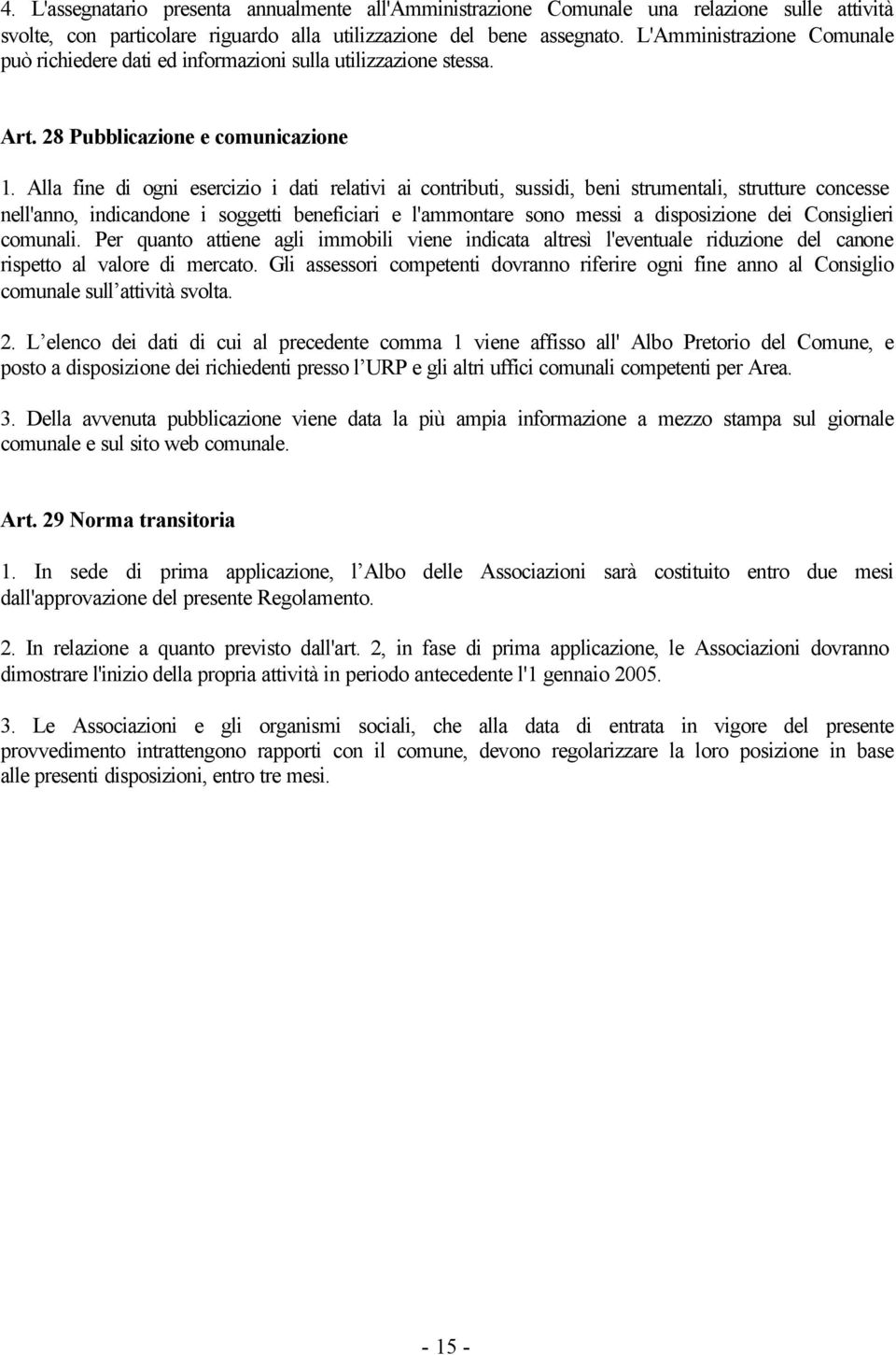 Alla fine di ogni esercizio i dati relativi ai contributi, sussidi, beni strumentali, strutture concesse nell'anno, indicandone i soggetti beneficiari e l'ammontare sono messi a disposizione dei