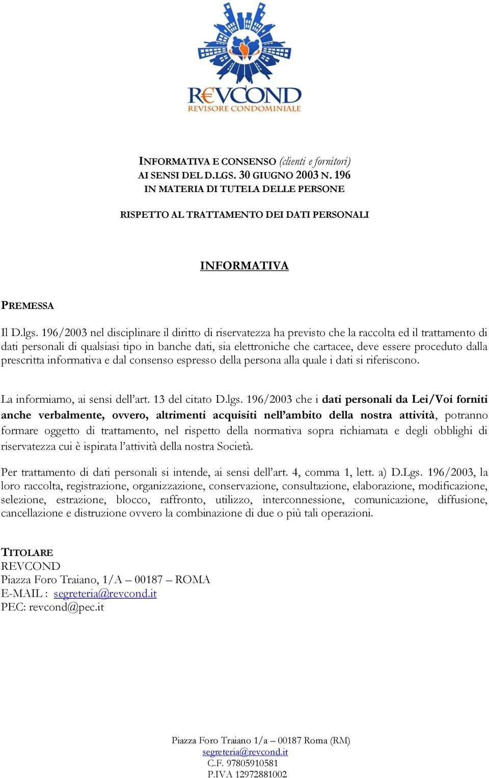 proceduto dalla prescritta informativa e dal consenso espresso della persona alla quale i dati si riferiscono. La informiamo, ai sensi dell art. 13 del citato D.lgs.