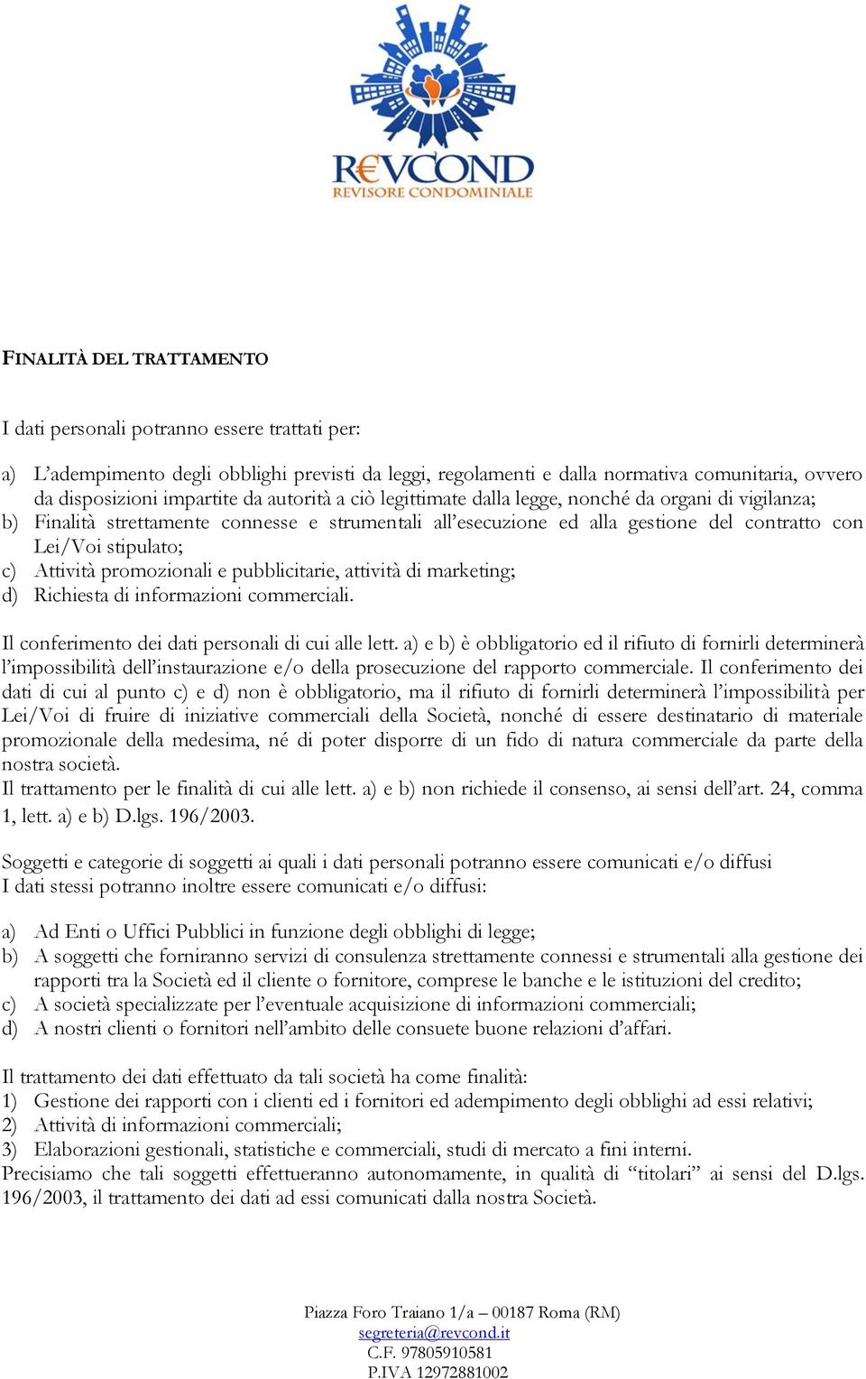 Attività promozionali e pubblicitarie, attività di marketing; d) Richiesta di informazioni commerciali. Il conferimento dei dati personali di cui alle lett.