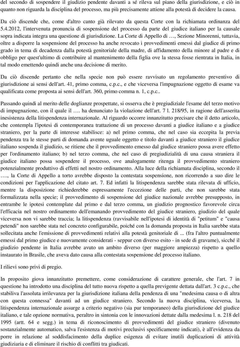 2012, l'intervenuta pronuncia di sospensione del processo da parte del giudice italiano per la causale sopra indicata integra una questione di giurisdizione.