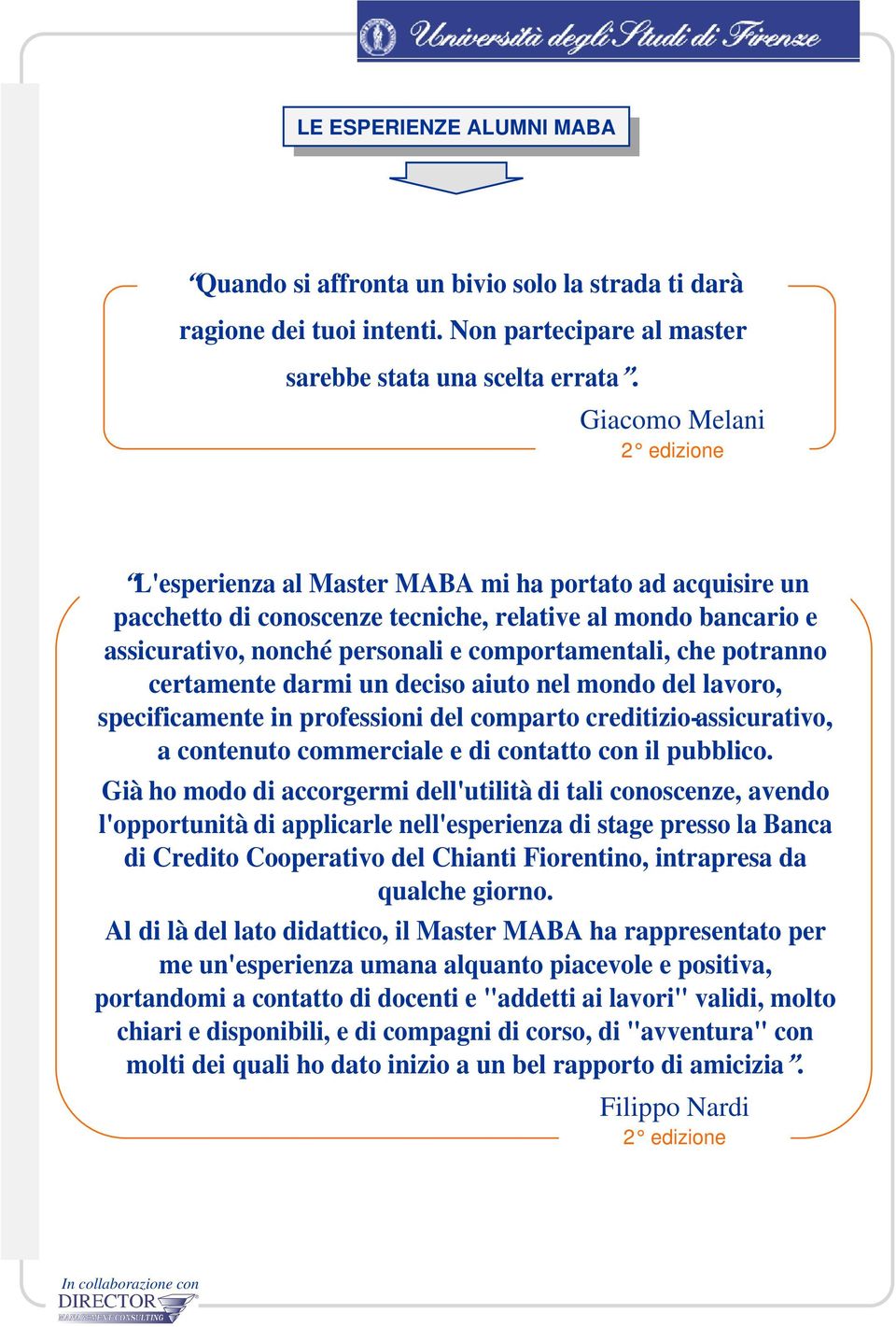 certamente darmi un deciso aiuto nel mondo del lavoro, specificamente in professioni del comparto creditizio-assicurativo, a contenuto commerciale e di contatto con il pubblico.