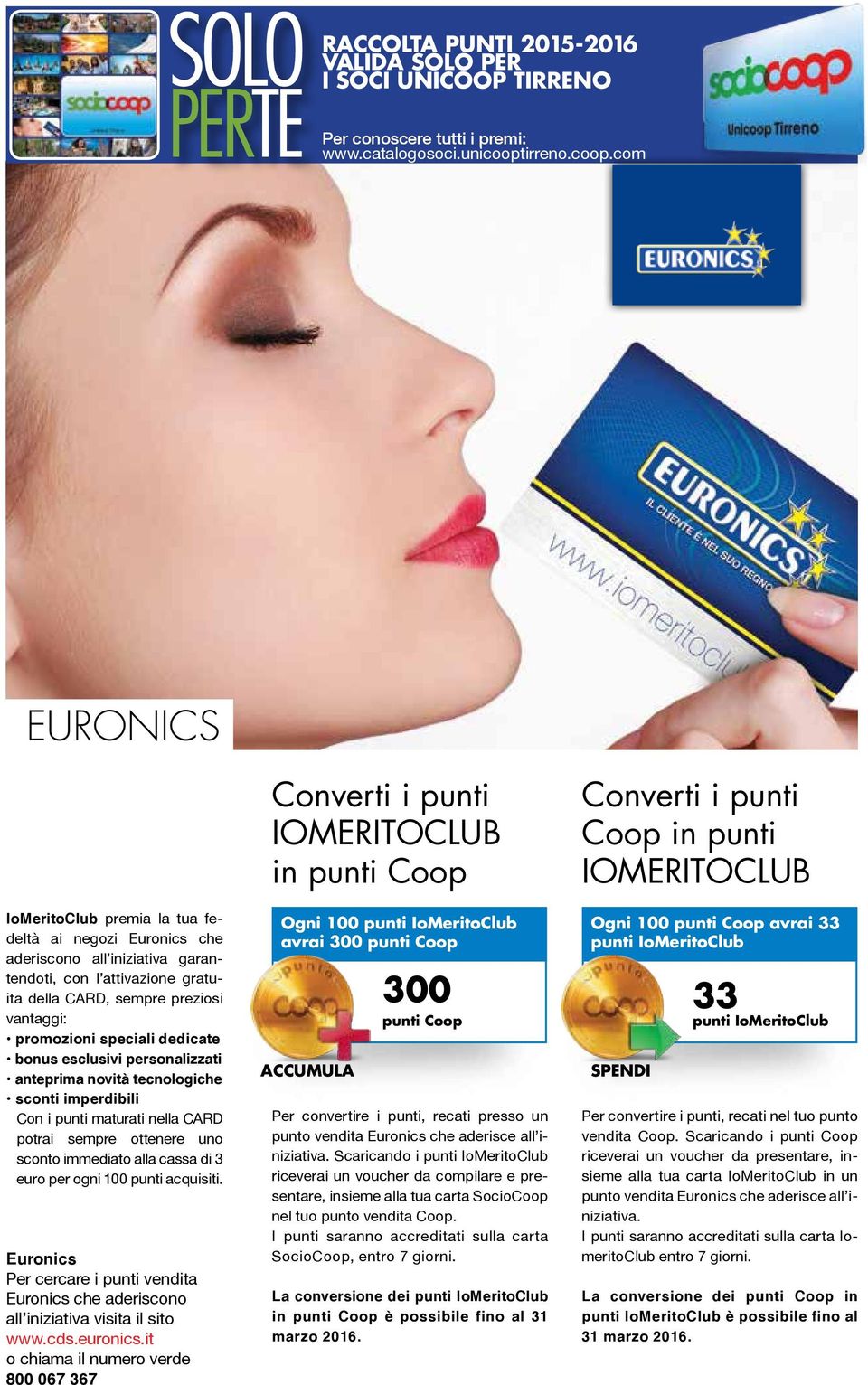 com EURONICS IoMeritoClub premia la tua fedeltà ai negozi Euronics che aderiscono all iniziativa garantendoti, con l attivazione gratuita della CARD, sempre preziosi vantaggi: promozioni speciali