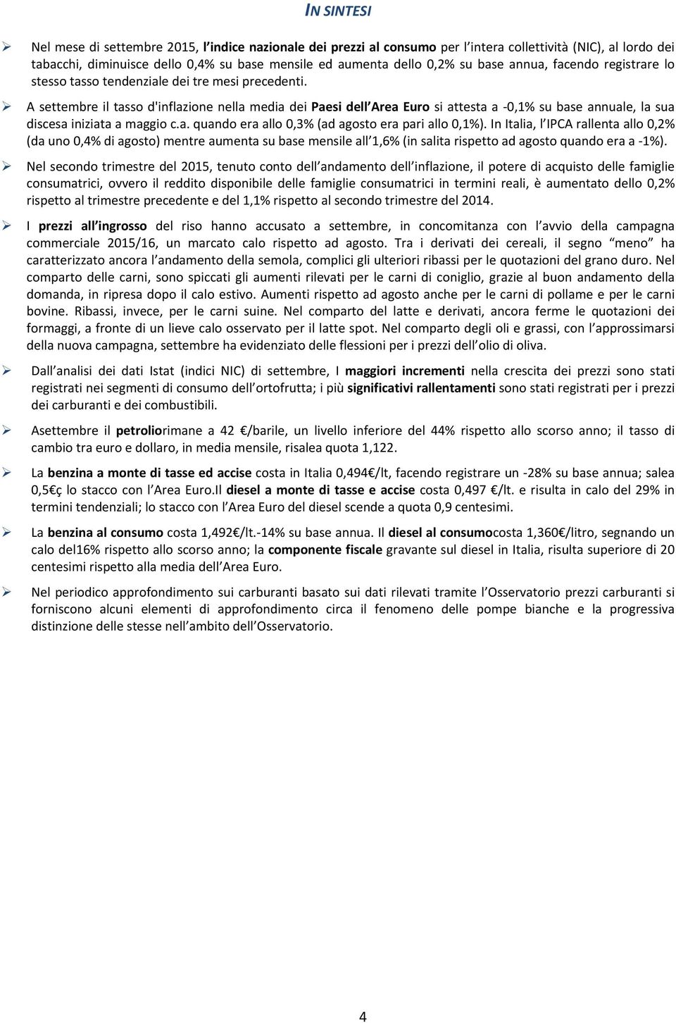 A settembre il tasso d'inflazione nella media dei Paesi dell Area Euro si attesta a 0,1% su base annuale, la sua discesa iniziata a maggio c.a. quando era allo 0,3% (ad agosto era pari allo 0,1%).