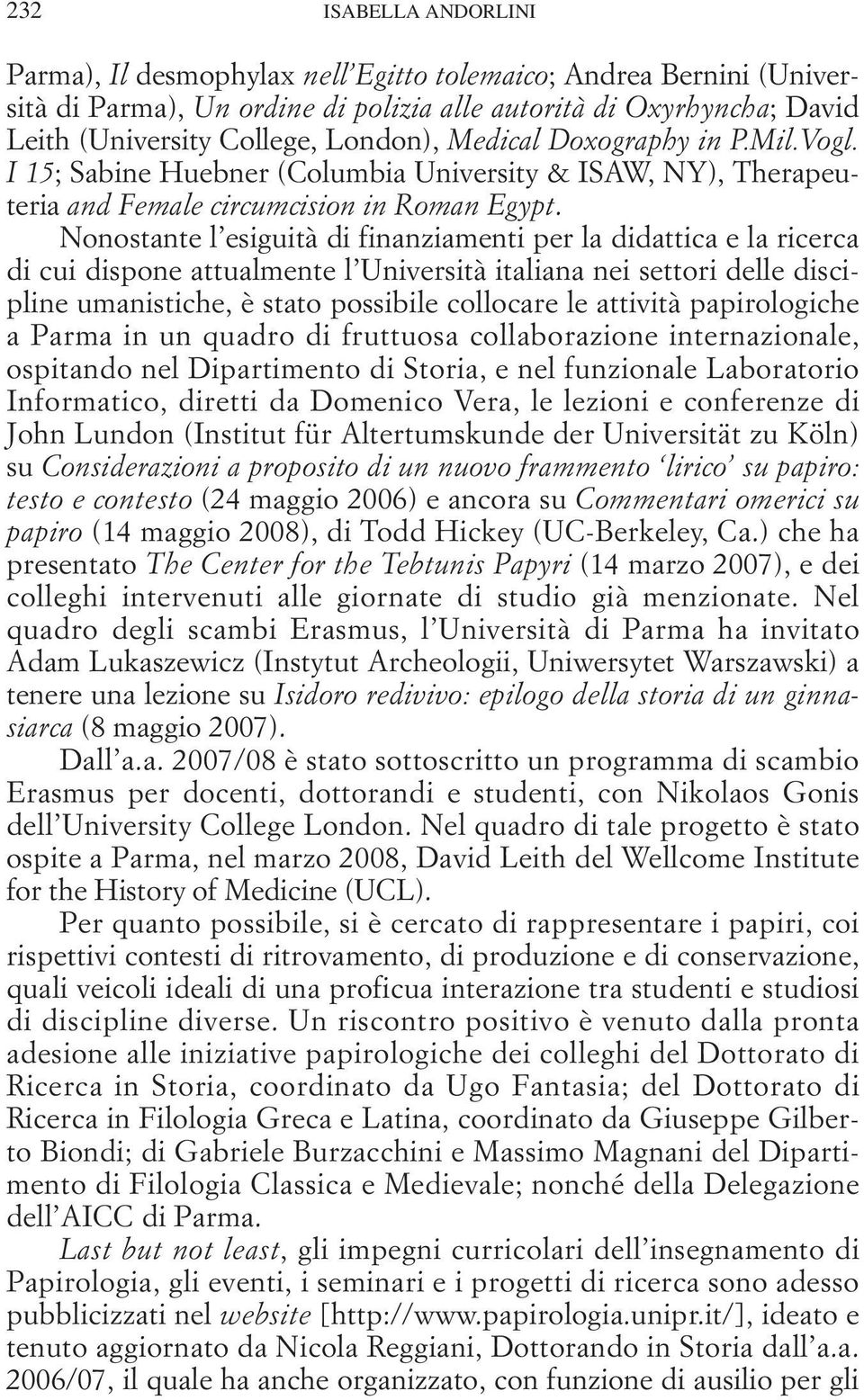 Nonostante l esiguità di finanziamenti per la didattica e la ricerca di cui dispone attualmente l Università italiana nei settori delle discipline umanistiche, è stato possibile collocare le attività