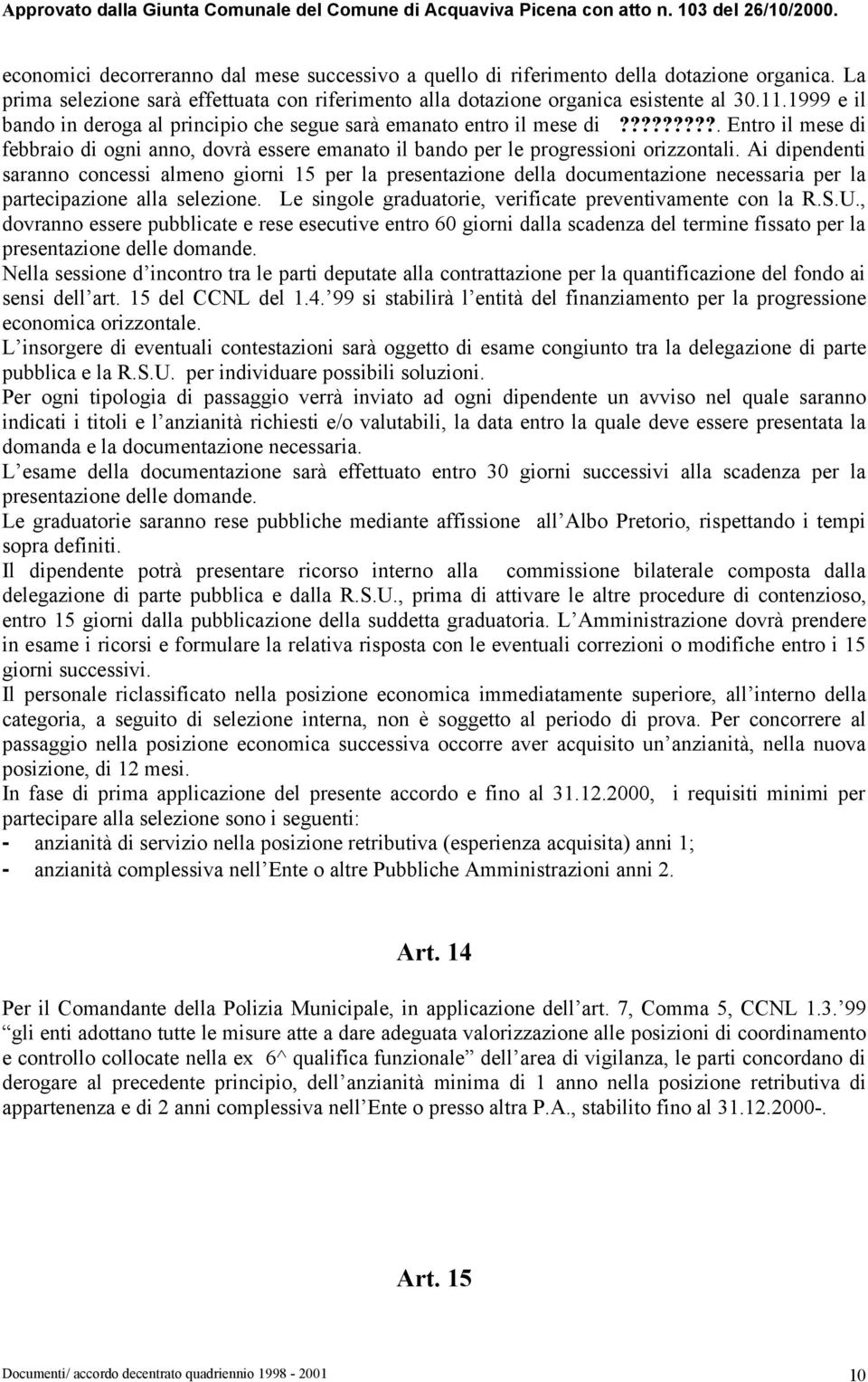 Ai dipendenti saranno concessi almeno giorni 15 per la presentazione della documentazione necessaria per la partecipazione alla selezione. Le singole graduatorie, verificate preventivamente con la R.