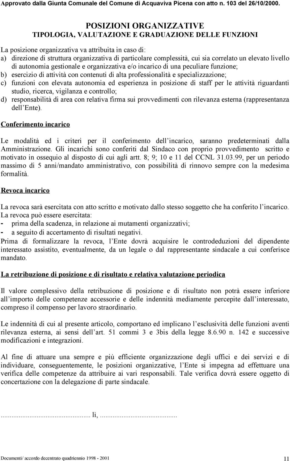 c) funzioni con elevata autonomia ed esperienza in posizione di staff per le attività riguardanti studio, ricerca, vigilanza e controllo; d) responsabilità di area con relativa firma sui