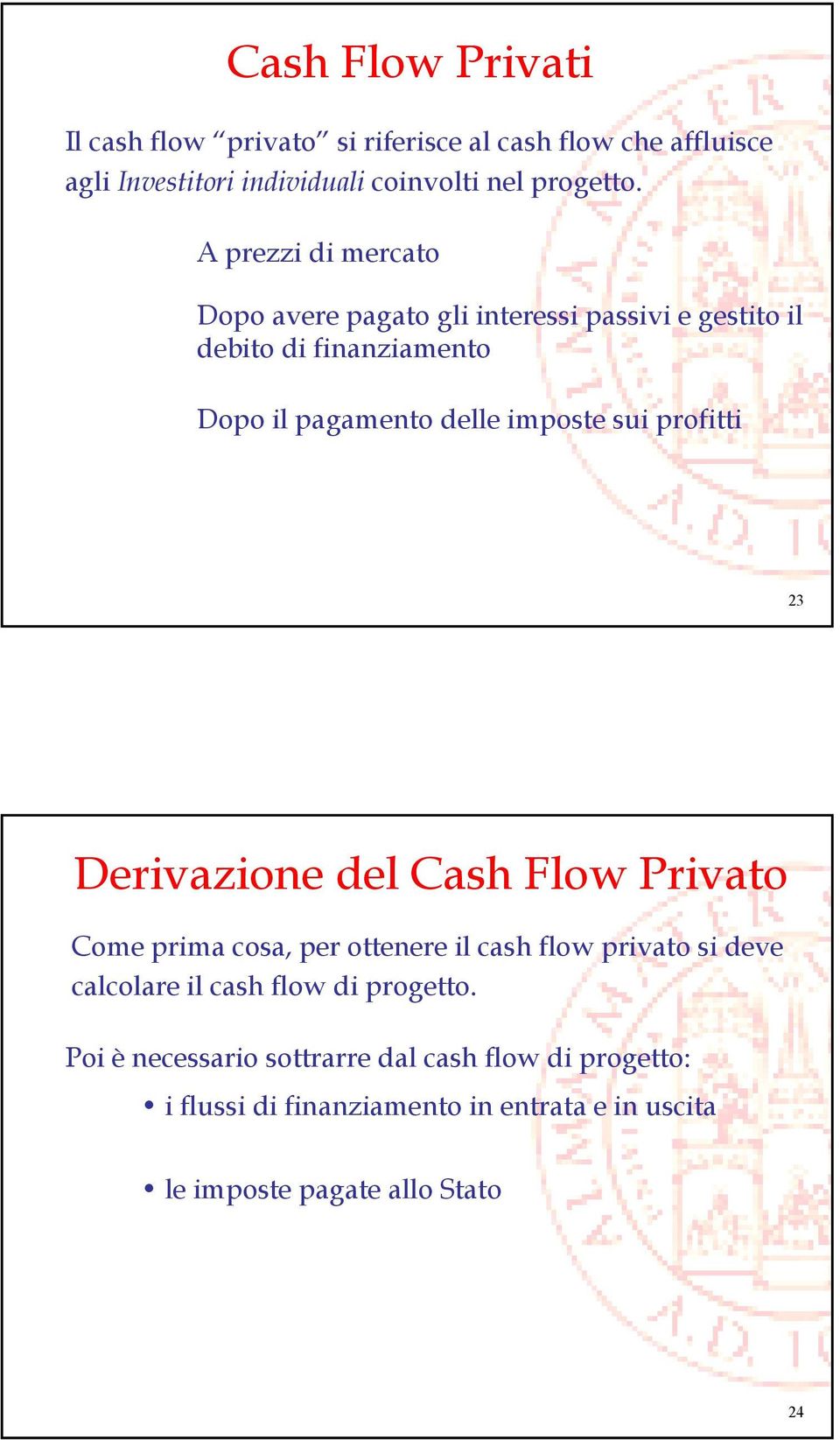 profitti 23 Derivazione del Cash Flow Privato Come prima cosa, per ottenere il cash flow privato si deve calcolare il cash flow di