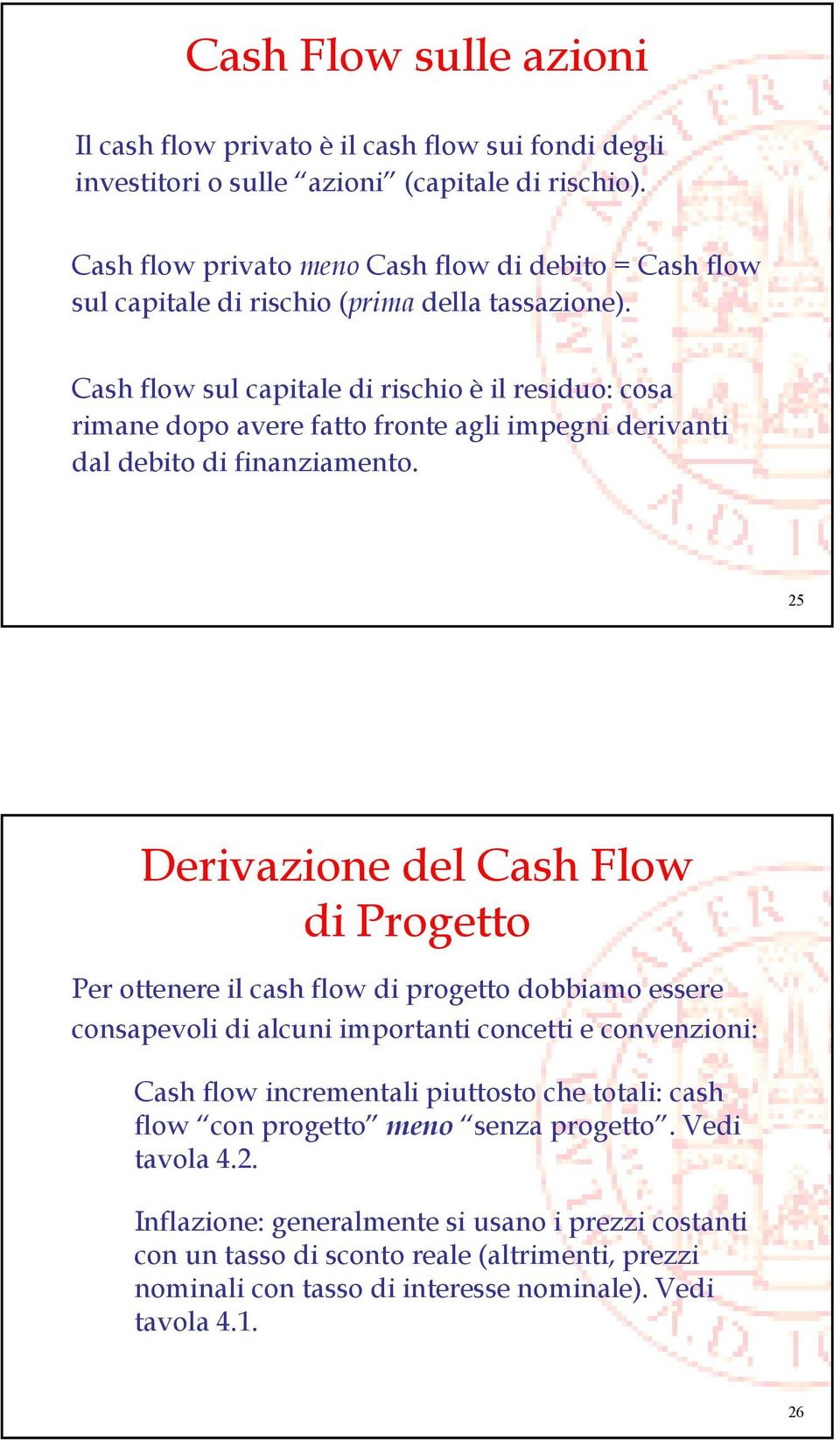 Cash flow sul capitale di rischio è il residuo: cosa rimane dopo avere fatto fronte agli impegni derivanti dal debito di finanziamento.