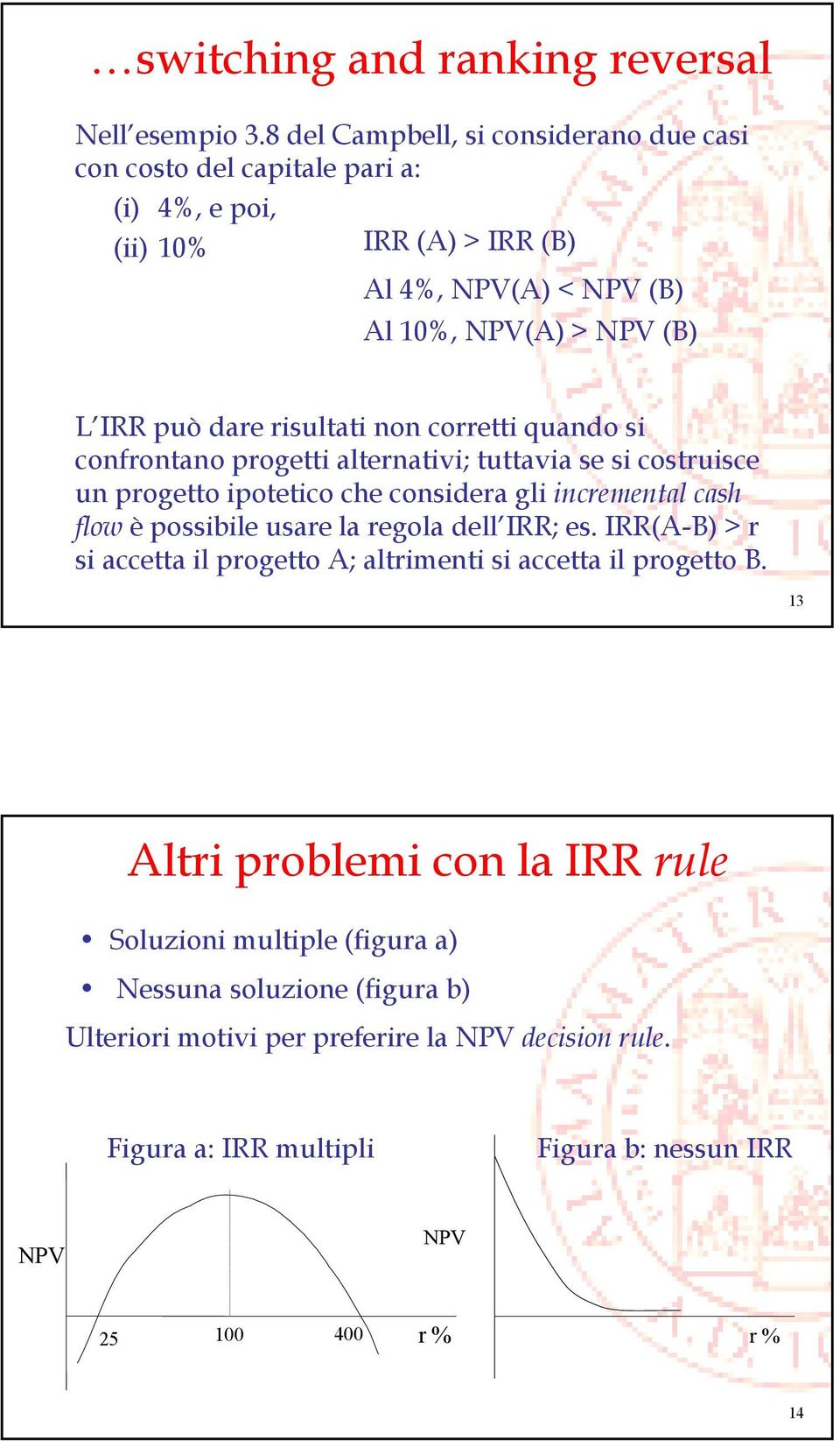 risultati non corretti quando si confrontano progetti alternativi; tuttavia se si costruisce un progetto ipotetico che considera gli incremental cash flow è possibile usare la