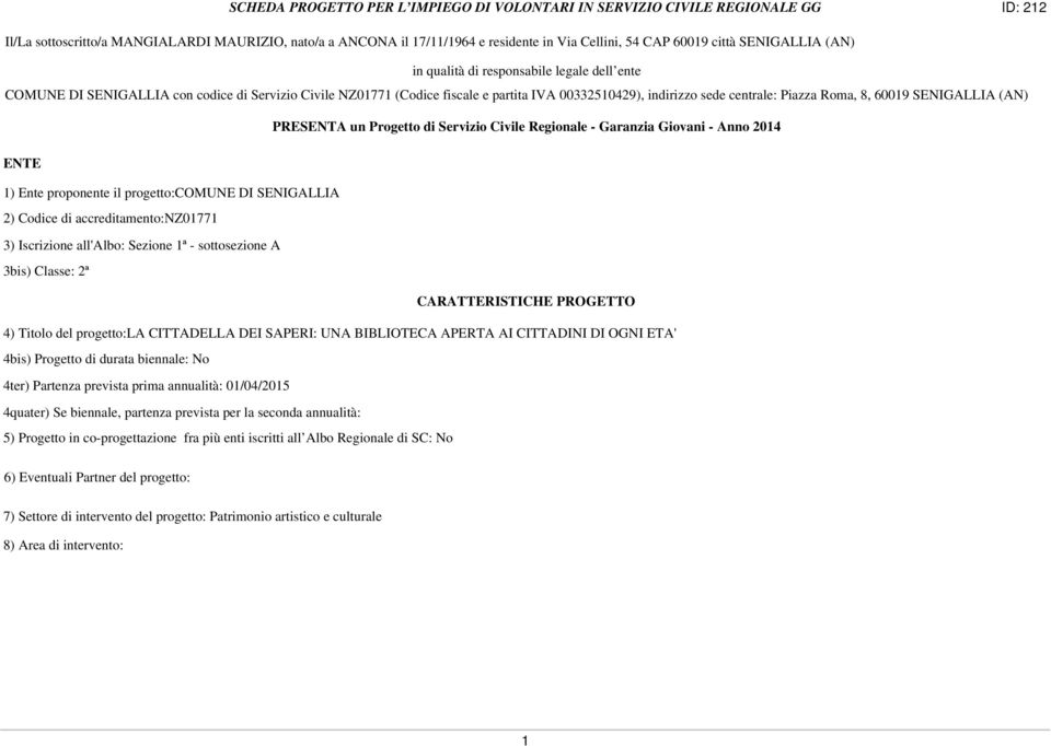 Piazza Roma, 8, 60019 SENIGALLIA (AN) PRESENTA un Progetto di Servizio Civile Regionale - Garanzia Giovani - Anno 2014 ENTE 1) Ente proponente il progetto:comune DI SENIGALLIA 2) Codice di